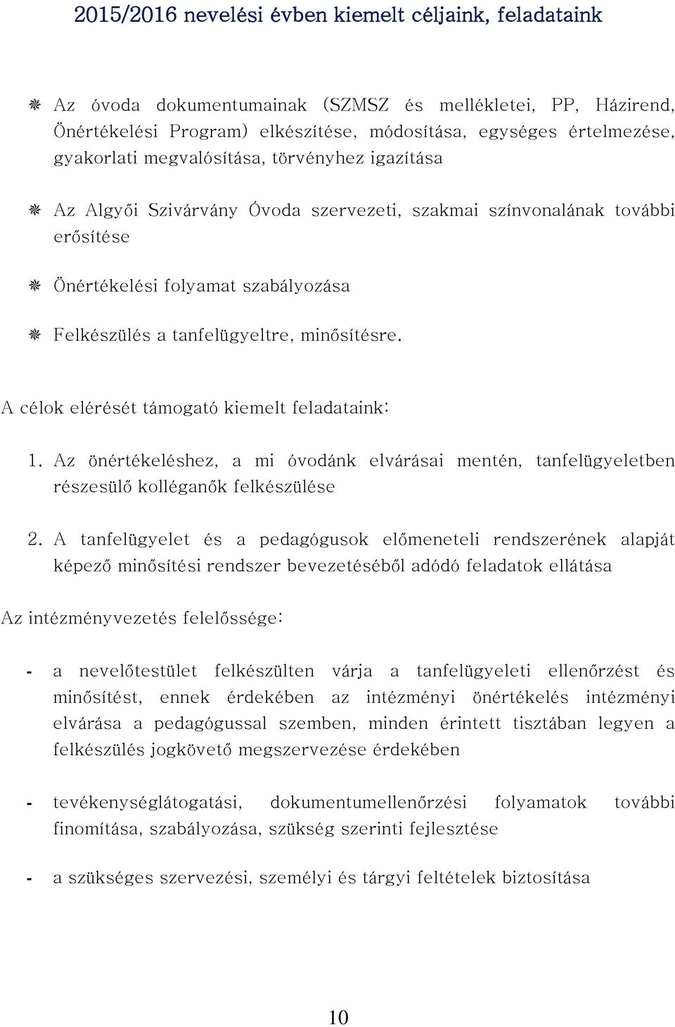A célok elérését támogató kiemelt feladataink: 1. Az önértékeléshez, a mi óvodánk elvárásai mentén, tanfelügyeletben részesülő kolléganők felkészülése 2.