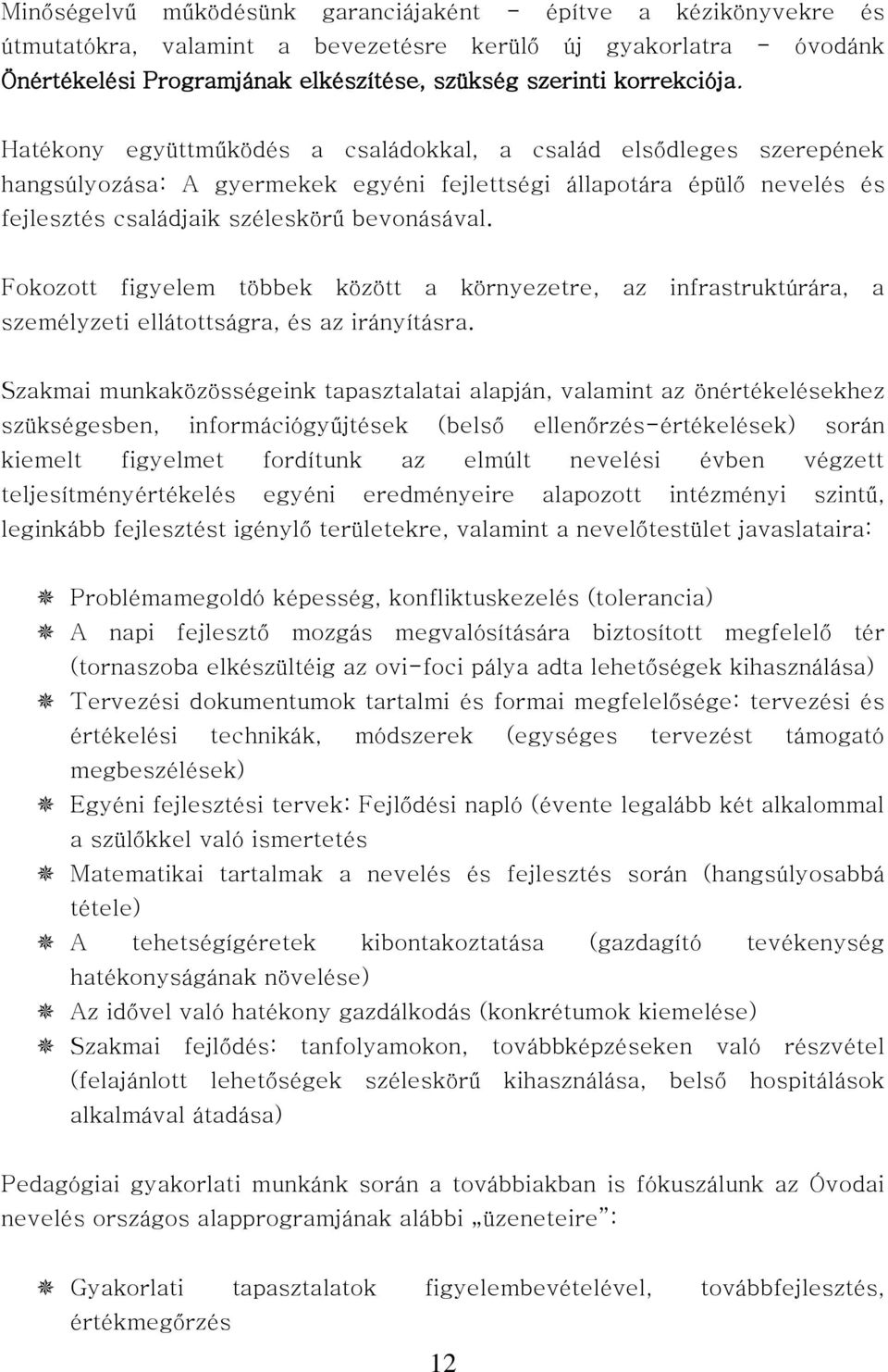 Hatékony együttműködés a családokkal, a család elsődleges szerepének hangsúlyozása: A gyermekek egyéni fejlettségi állapotára épülő nevelés és fejlesztés családjaik széleskörű bevonásával.