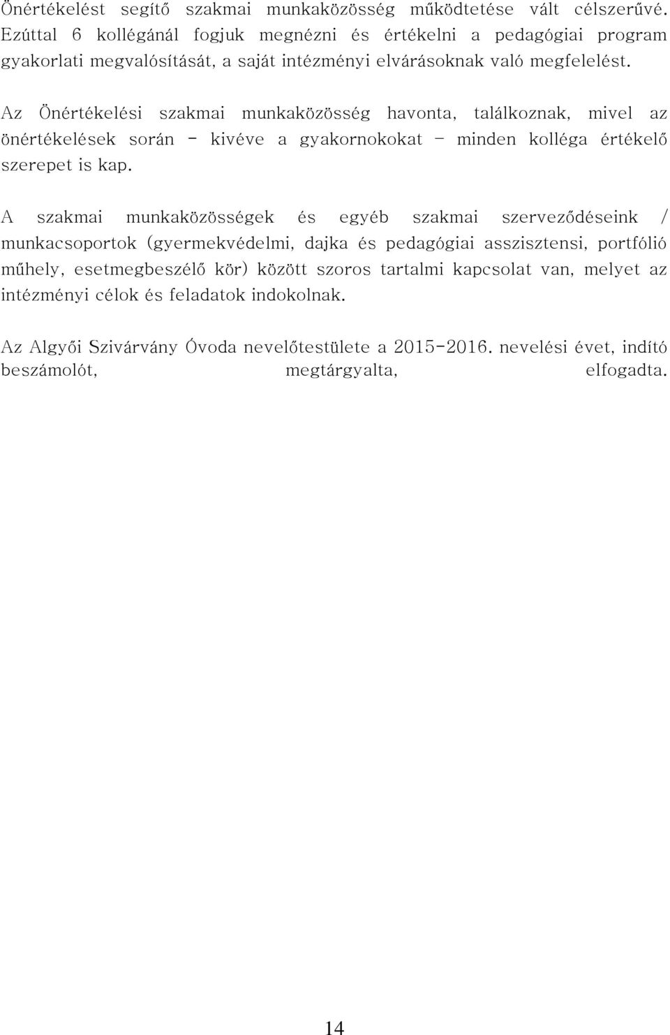Az Önértékelési szakmai munkaközösség havonta, találkoznak, mivel az önértékelések során - kivéve a gyakornokokat minden kolléga értékelő szerepet is kap.