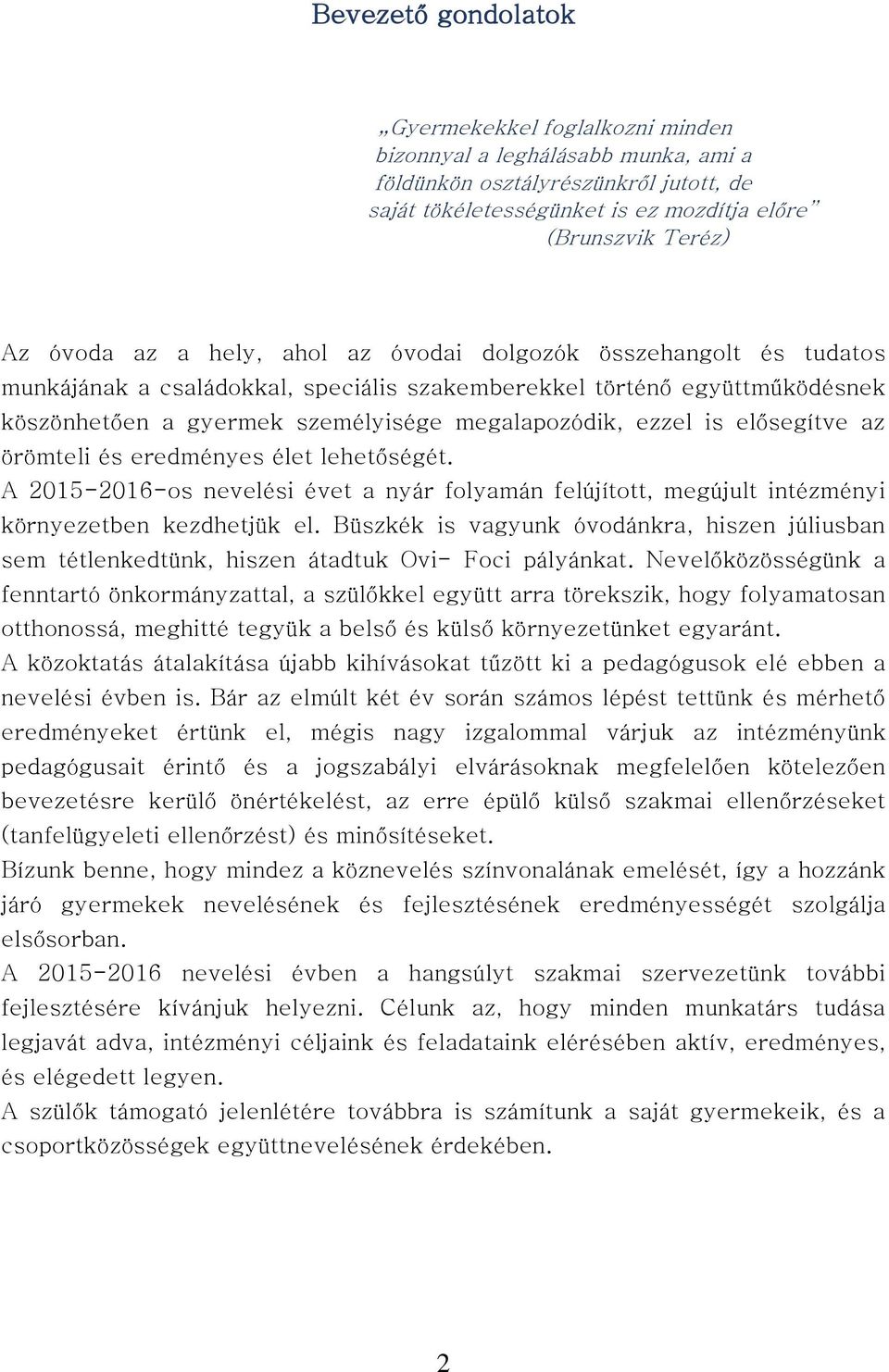 elősegítve az örömteli és eredményes élet lehetőségét. A 2015-2016-os nevelési évet a nyár folyamán felújított, megújult intézményi környezetben kezdhetjük el.