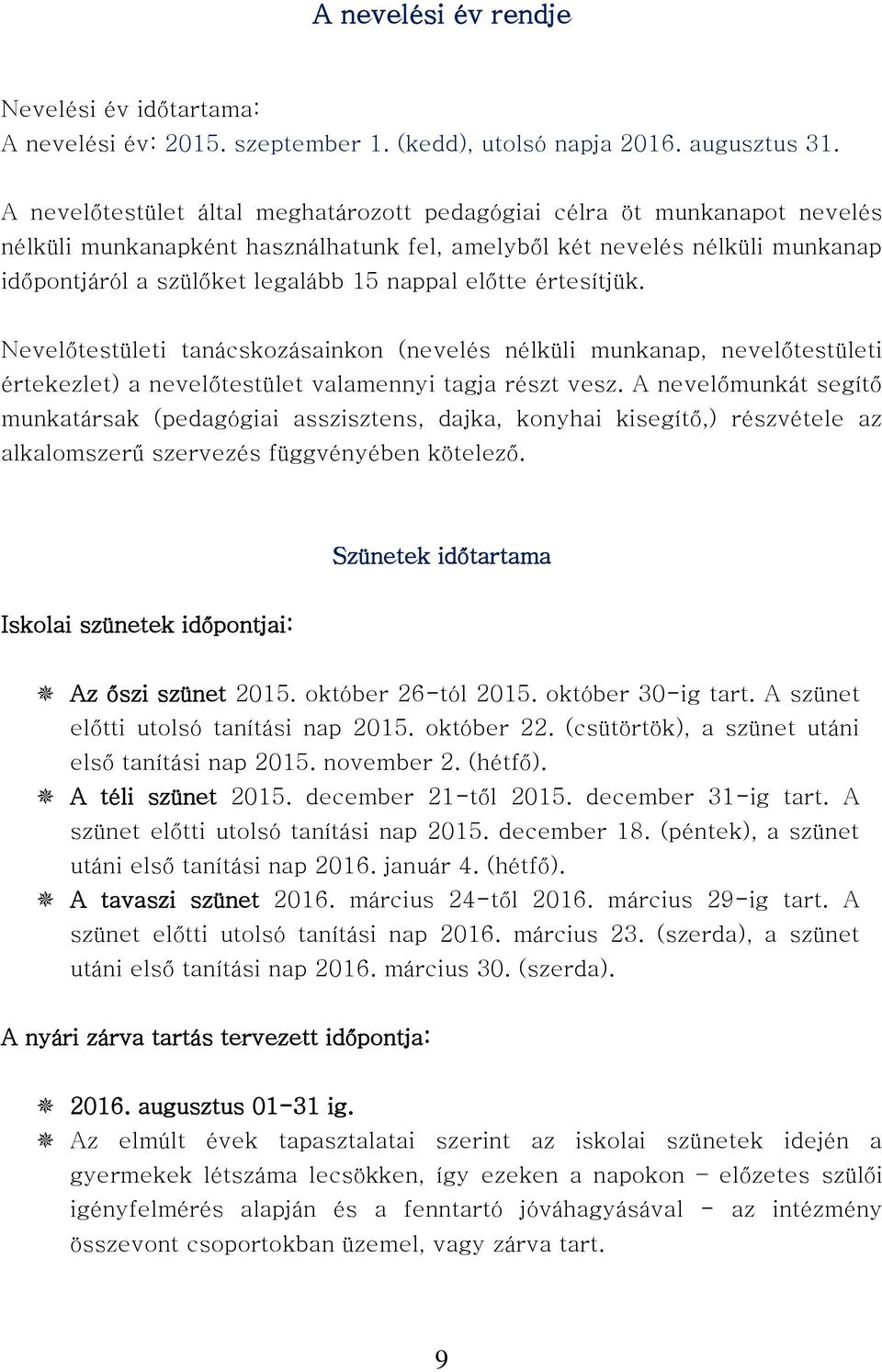 előtte értesítjük. Nevelőtestületi tanácskozásainkon (nevelés nélküli munkanap, nevelőtestületi értekezlet) a nevelőtestület valamennyi tagja részt vesz.