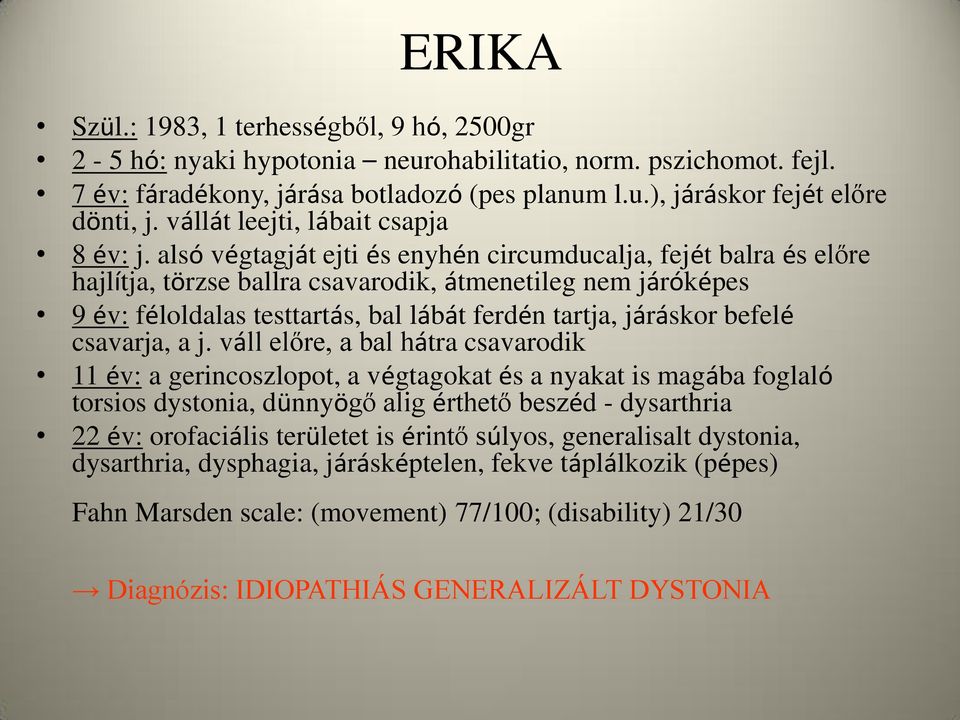 alsó végtagját ejti és enyhén circumducalja, fejét balra és előre hajlítja, törzse ballra csavarodik, átmenetileg nem járóképes 9 év: féloldalas testtartás, bal lábát ferdén tartja, járáskor befelé