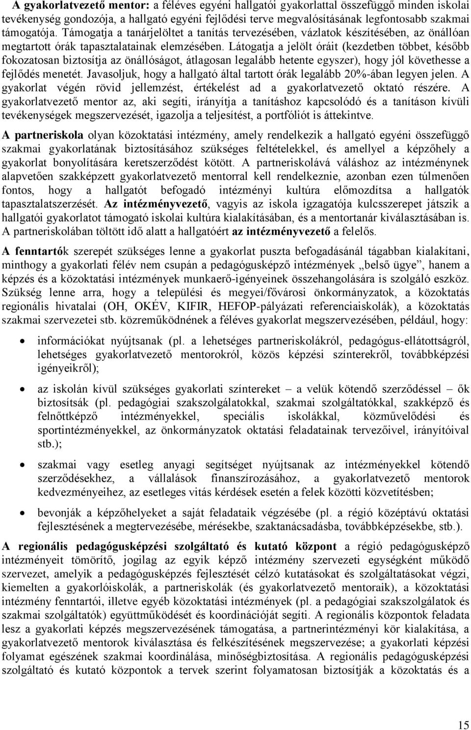 Látogatja a jelölt óráit (kezdetben többet, később fokozatosan biztosítja az önállóságot, átlagosan legalább hetente egyszer), hogy jól követhesse a fejlődés menetét.