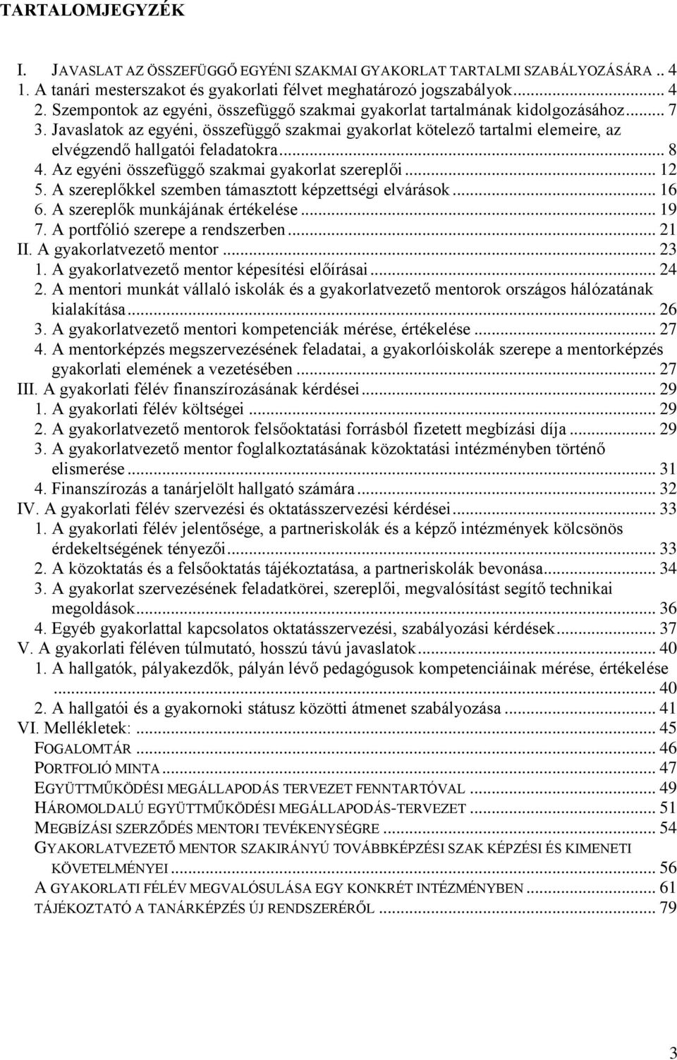 Javaslatok az egyéni, összefüggő szakmai gyakorlat kötelező tartalmi elemeire, az elvégzendő hallgatói feladatokra... 8 4. Az egyéni összefüggő szakmai gyakorlat szereplői... 12 5.