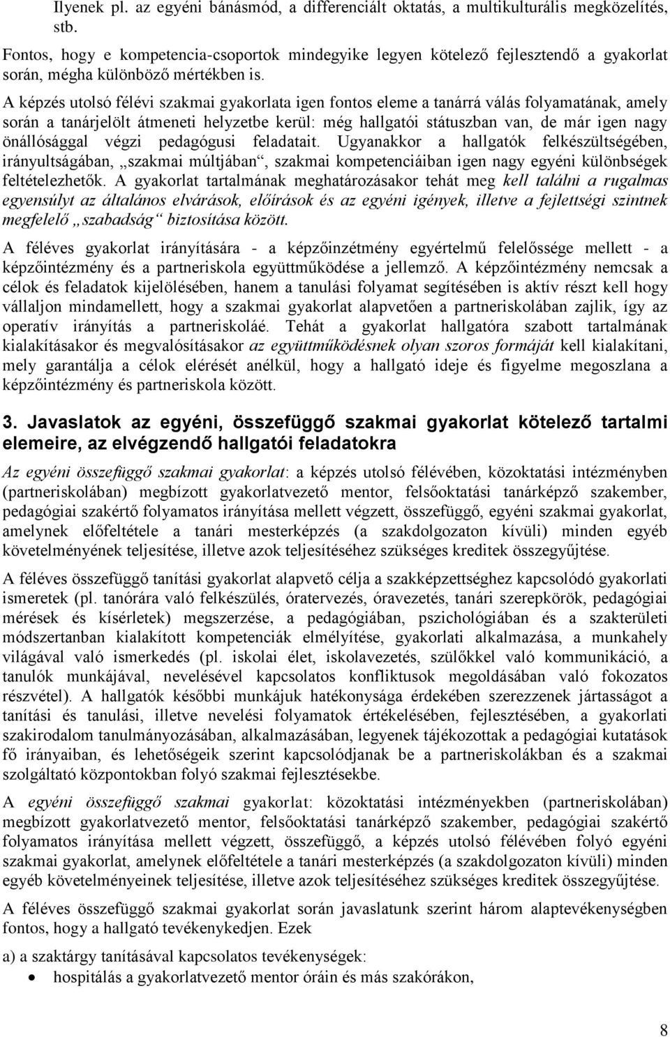 A képzés utolsó félévi szakmai gyakorlata igen fontos eleme a tanárrá válás folyamatának, amely során a tanárjelölt átmeneti helyzetbe kerül: még hallgatói státuszban van, de már igen nagy