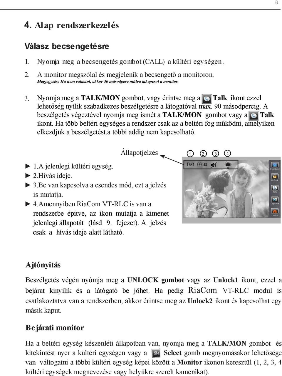 . Nyomja meg a TALK/MON gombot, vagy érintse meg a Talk ikont ezzel lehetőség nyílik szabadkezes beszélgetésre a látogatóval max. 90 másodpercig.