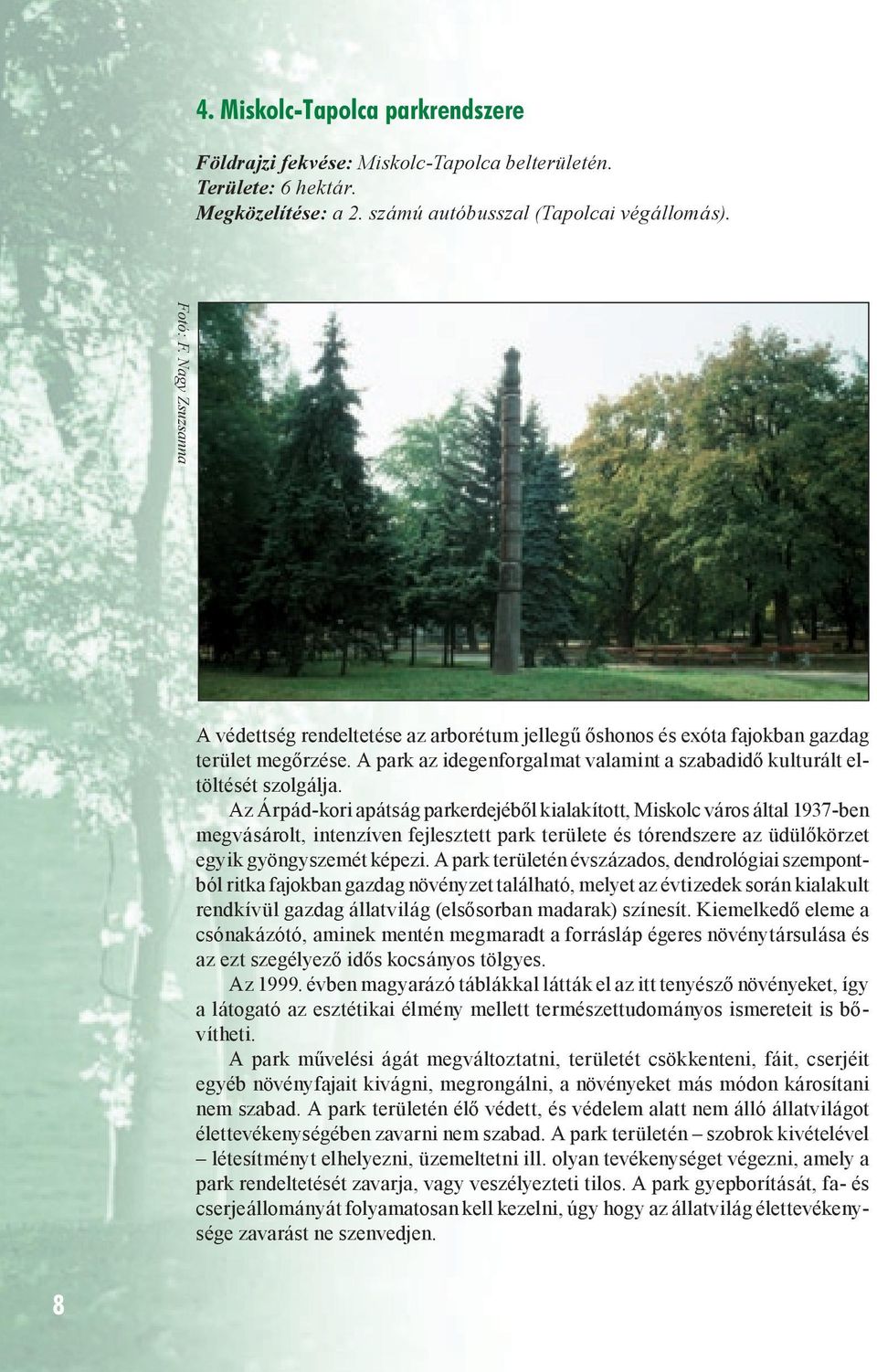 Az Árpád-kori apátság parkerdejéből kialakított, Miskolc város által 1937-ben megvásárolt, intenzíven fejlesztett park területe és tórendszere az üdülőkörzet egyik gyöngyszemét képezi.
