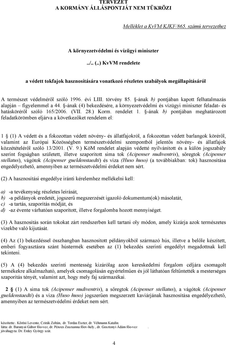 -ának b) pontjában kapott felhatalmazás alapján figyelemmel a 44. -ának (4) bekezdésére, a környezetvédelmi és vízügyi miniszter feladat- és hatásköréről szóló 165/2006. (VII. 28.) Korm. rendelet 1.