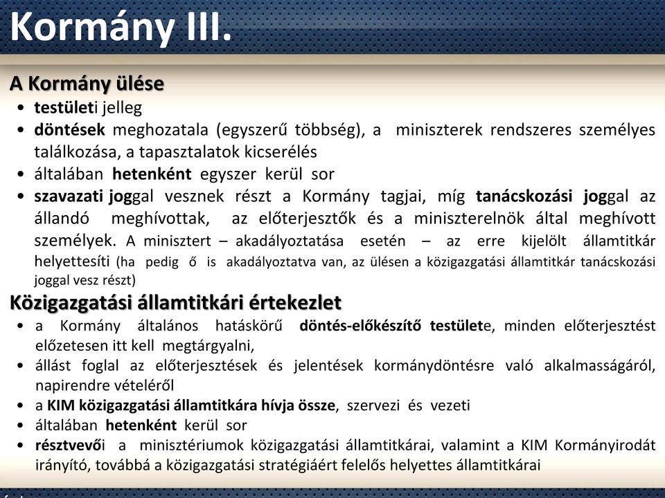 joggal vesznek részt a Kormány tagjai, míg tanácskozási joggal az állandó meghívottak, az előterjesztők és a miniszterelnök által meghívott személyek.