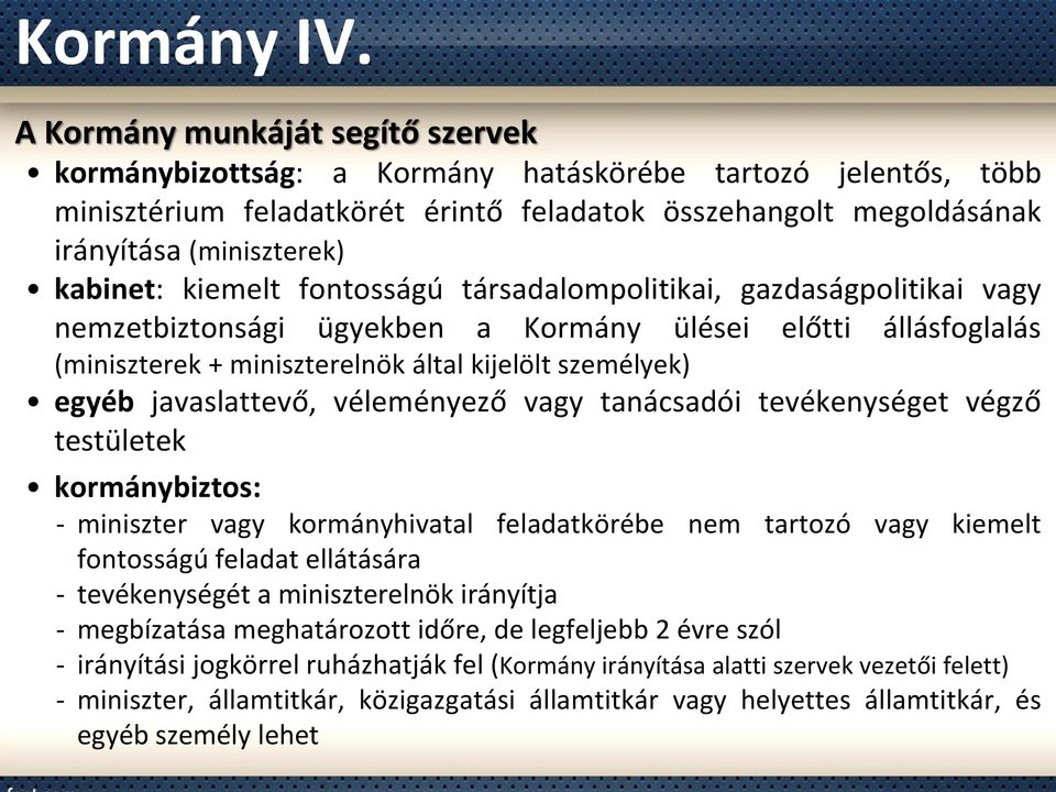 kiemelt fontosságú társadalompolitikai, gazdaságpolitikai vagy nemzetbiztonsági ügyekben a Kormány ülései előtti állásfoglalás (miniszterek + miniszterelnök által kijelölt személyek) egyéb