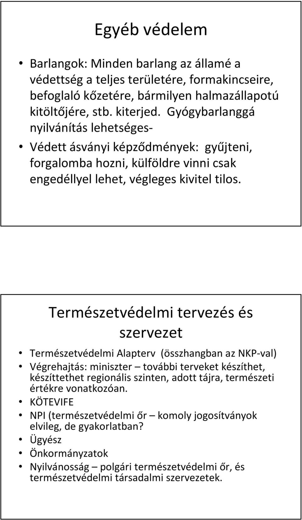 Természetvédelmi tervezés és szervezet Természetvédelmi Alapterv (összhangban az NKP-val) Végrehajtás: miniszter további terveket készíthet, készíttethet regionális szinten, adott