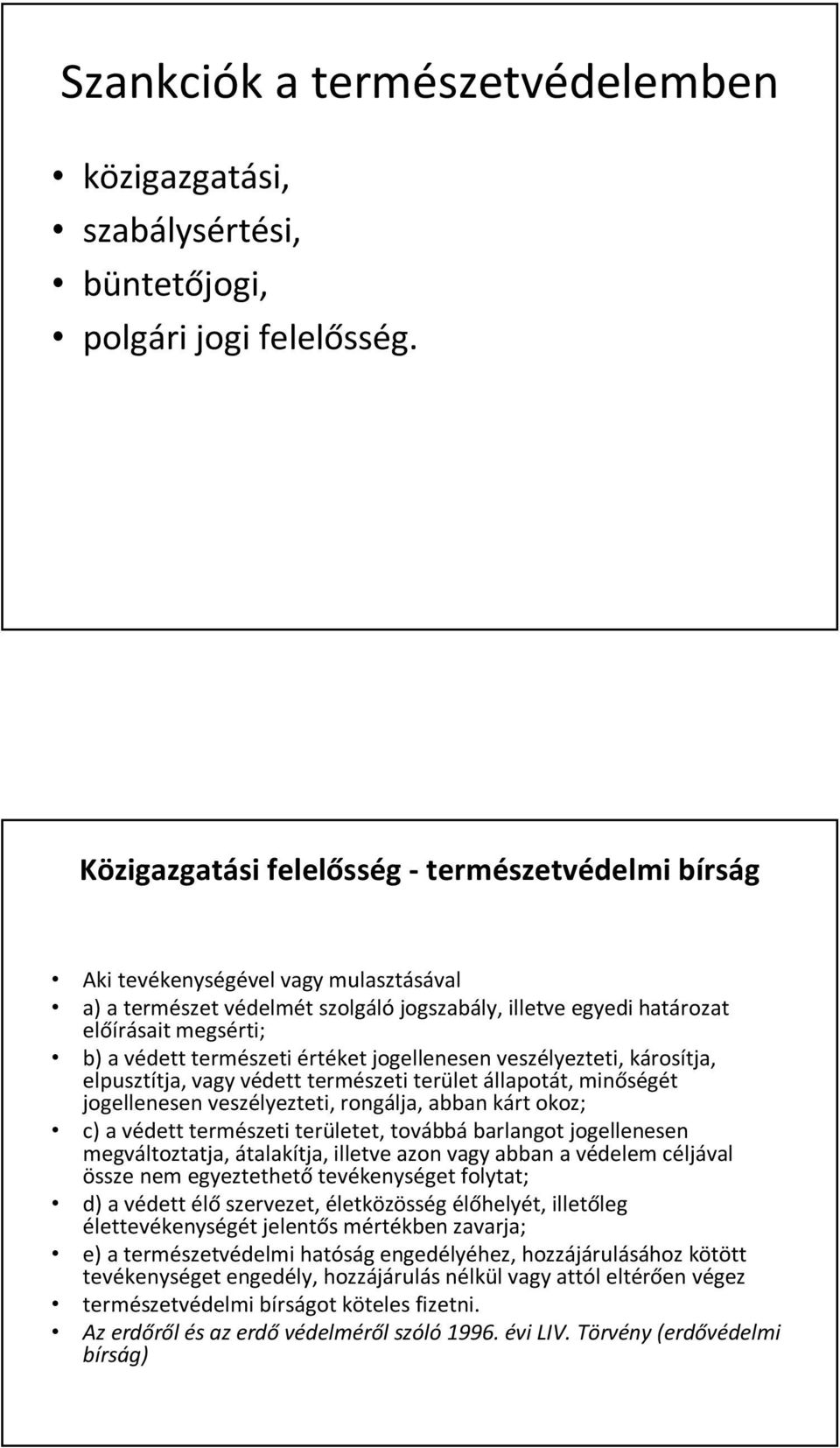 természeti értéket jogellenesen veszélyezteti, károsítja, elpusztítja, vagy védett természeti terület állapotát, minőségét jogellenesen veszélyezteti, rongálja, abban kárt okoz; c) a védett