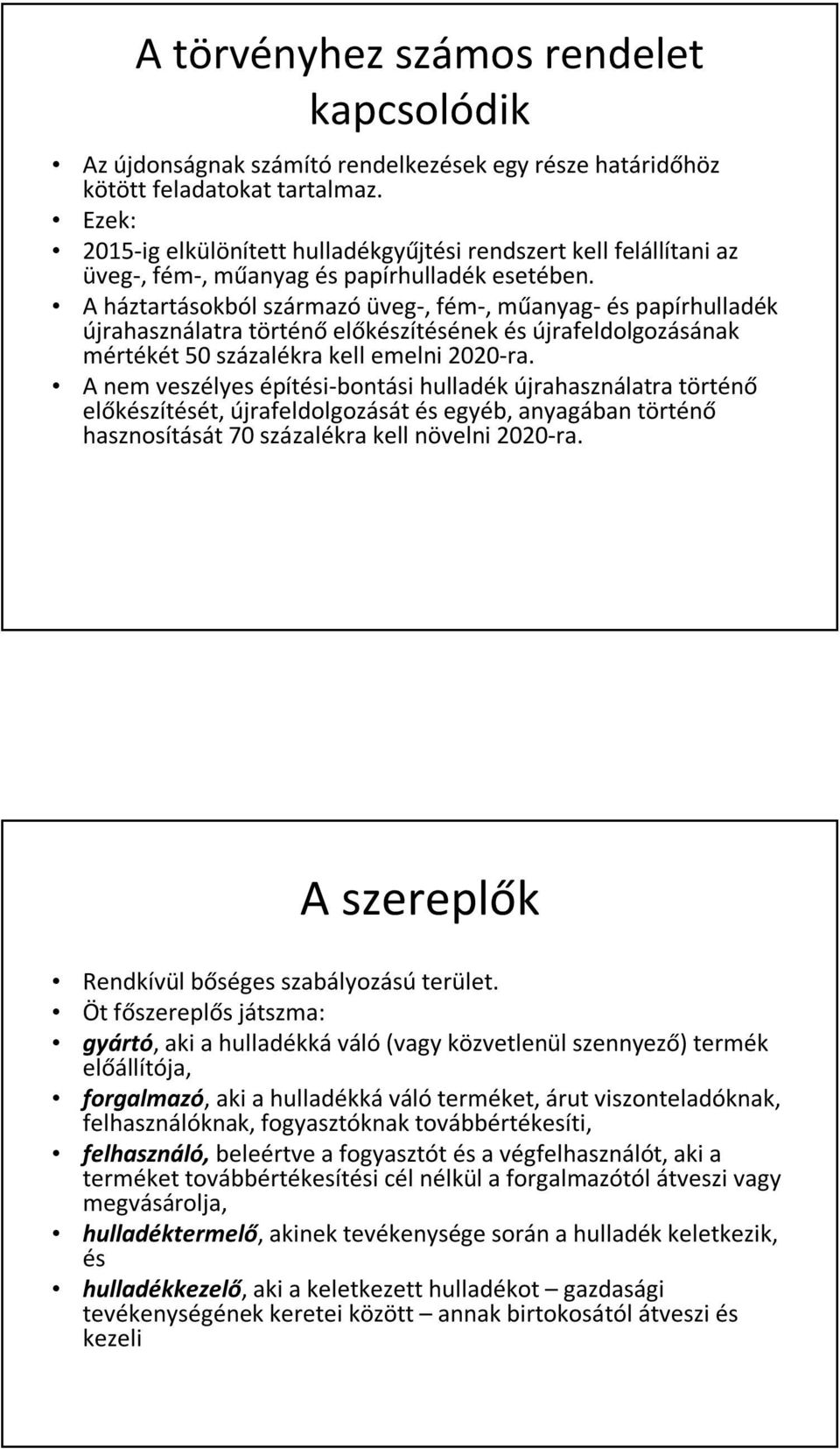 A háztartásokból származó üveg-, fém-, műanyag- és papírhulladék újrahasználatra történő előkészítésének és újrafeldolgozásának mértékét 50 százalékra kell emelni 2020-ra.