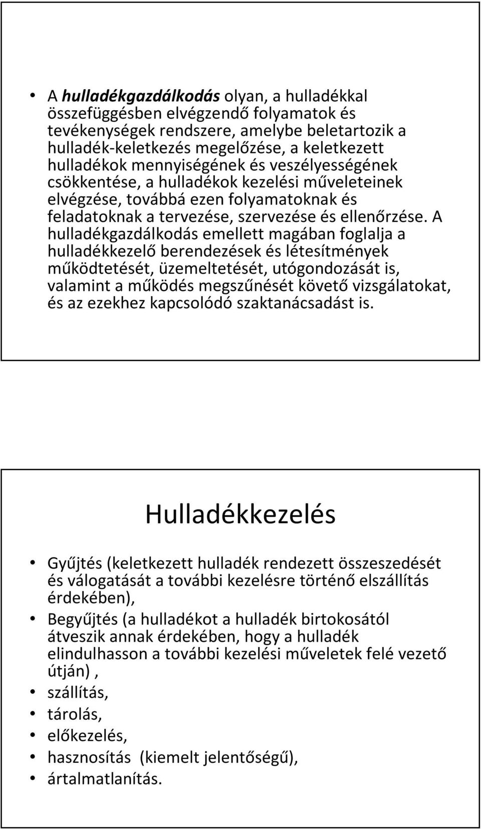 A hulladékgazdálkodás emellett magában foglalja a hulladékkezelő berendezések és létesítmények működtetését, üzemeltetését, utógondozását is, valamint a működés megszűnését követő vizsgálatokat, és