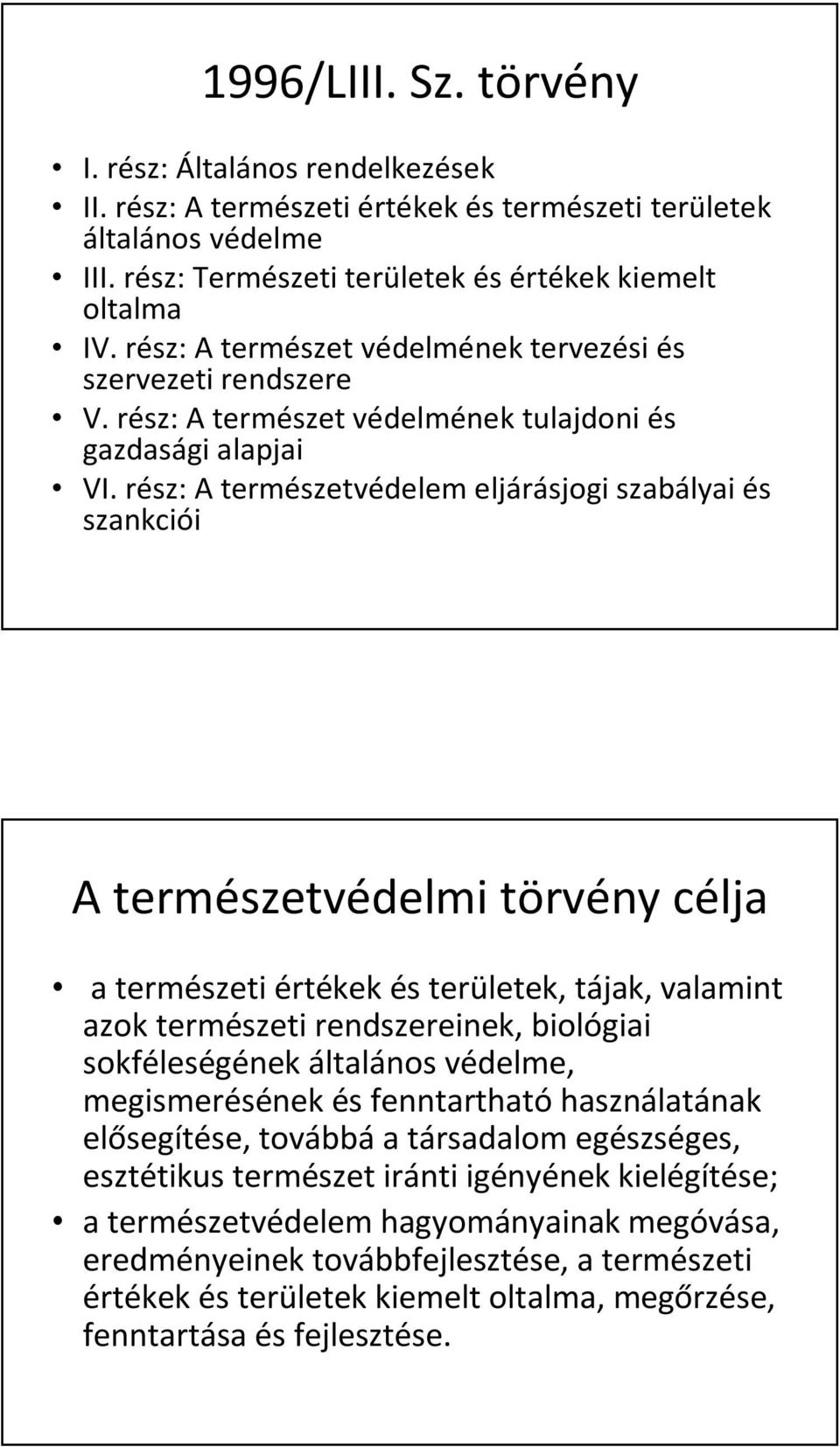 rész: A természetvédelem eljárásjogi szabályai és szankciói A természetvédelmi törvény célja a természeti értékek és területek, tájak, valamint azok természeti rendszereinek, biológiai sokféleségének