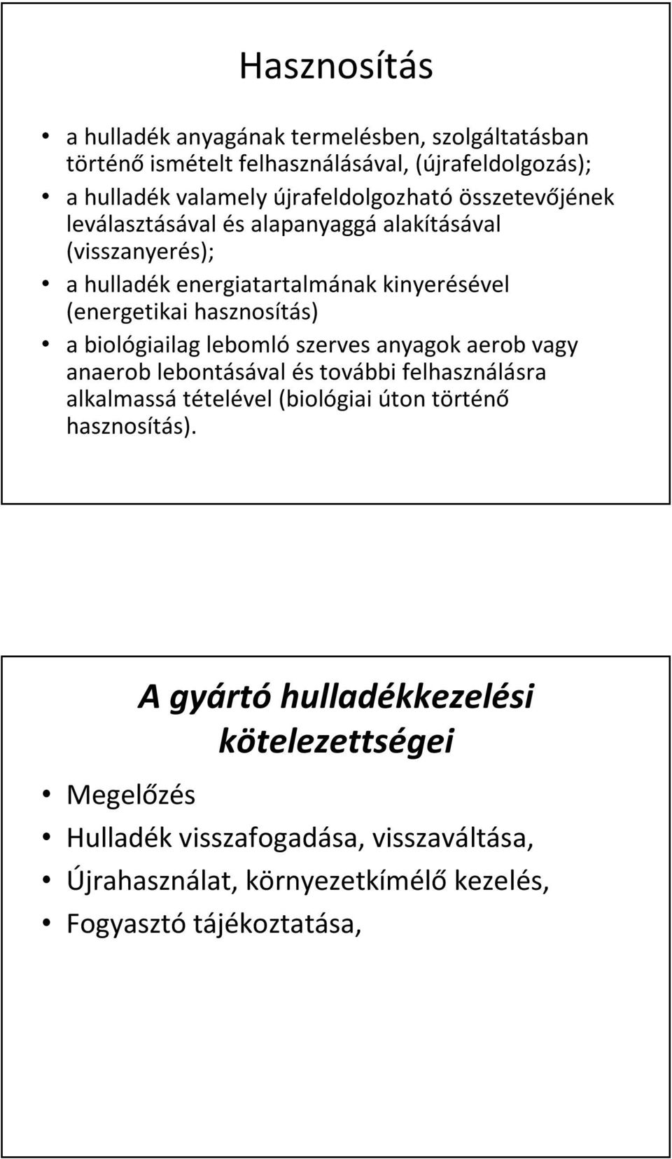 hasznosítás) a biológiailag lebomló szerves anyagok aerob vagy anaerob lebontásával és további felhasználásra alkalmassá tételével (biológiai úton