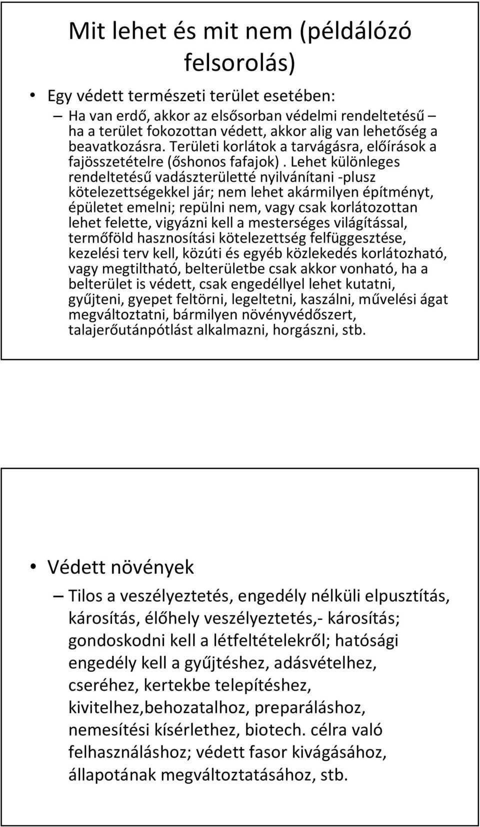 Lehet különleges rendeltetésű vadászterületté nyilvánítani -plusz kötelezettségekkel jár; nem lehet akármilyen építményt, épületet emelni; repülni nem, vagy csak korlátozottan lehet felette, vigyázni