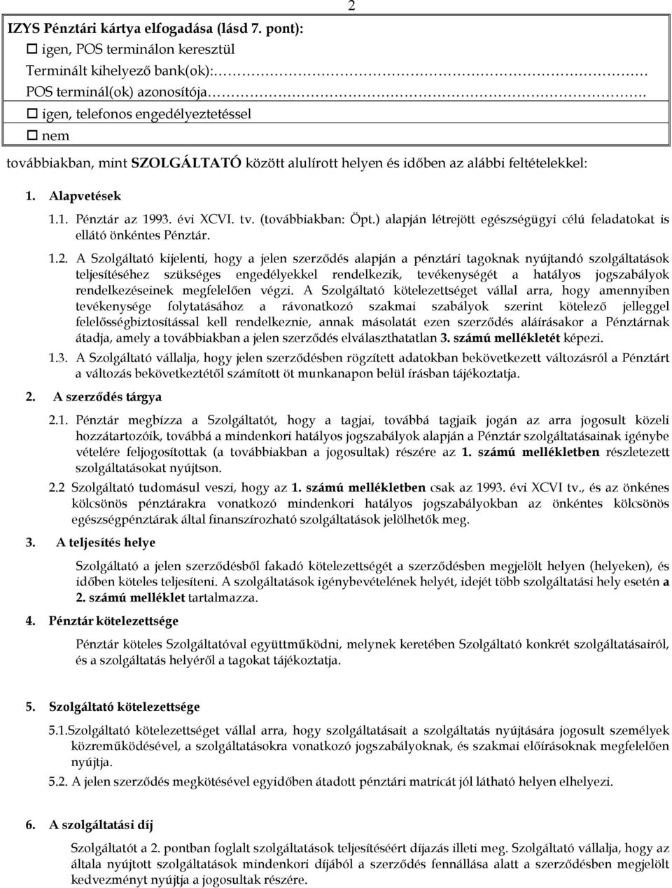 (továbbiakban: Öpt.) alapján létrejött egészségügyi célú feladatokat is ellátó önkéntes Pénztár. 1.2.