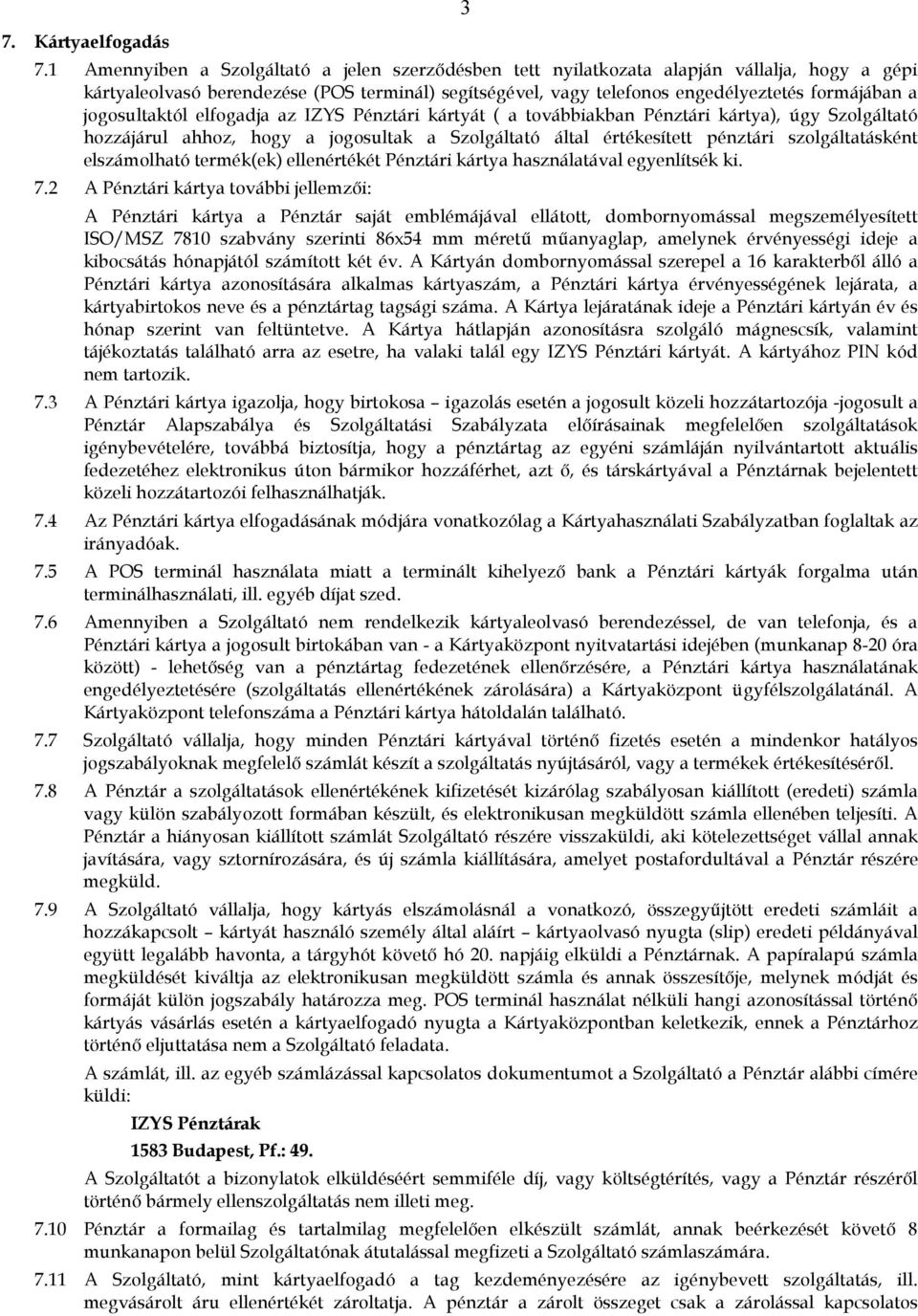 jogosultaktól elfogadja az IZYS Pénztári kártyát ( a továbbiakban Pénztári kártya), úgy Szolgáltató hozzájárul ahhoz, hogy a jogosultak a Szolgáltató által értékesített pénztári szolgáltatásként