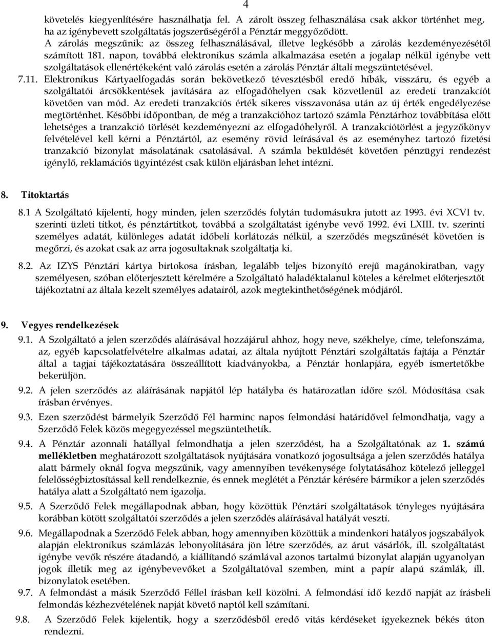 napon, továbbá elektronikus számla alkalmazása esetén a jogalap nélkül igénybe vett szolgáltatások ellenértékeként való zárolás esetén a zárolás Pénztár általi megszüntetésével. 7.11.