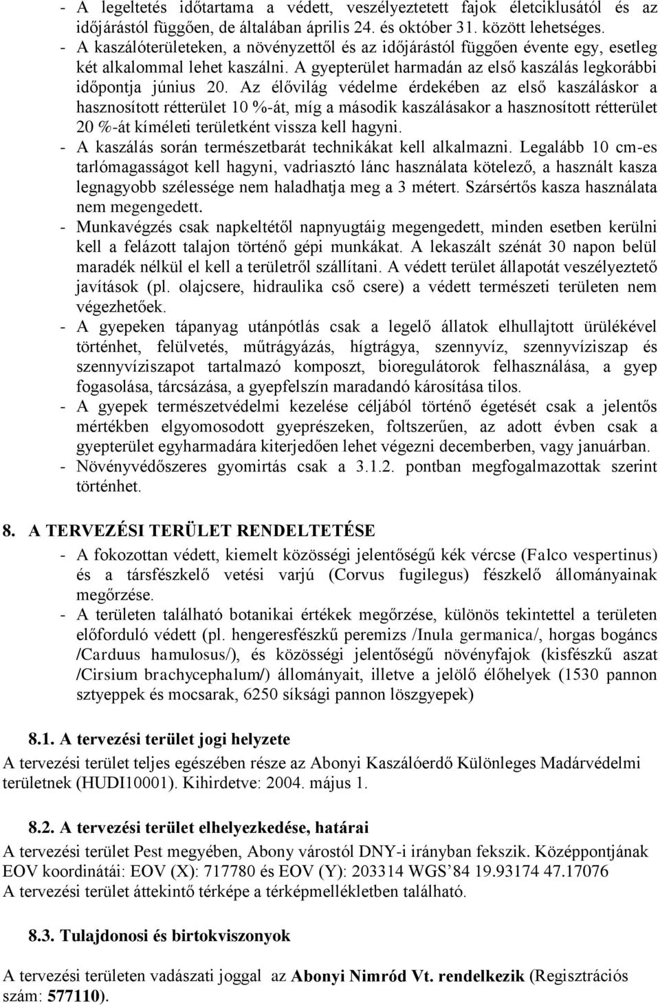 Az élővilág védelme érdekében az első kaszáláskor a hasznosított rétterület 10 %-át, míg a második kaszálásakor a hasznosított rétterület 20 %-át kíméleti területként vissza kell hagyni.