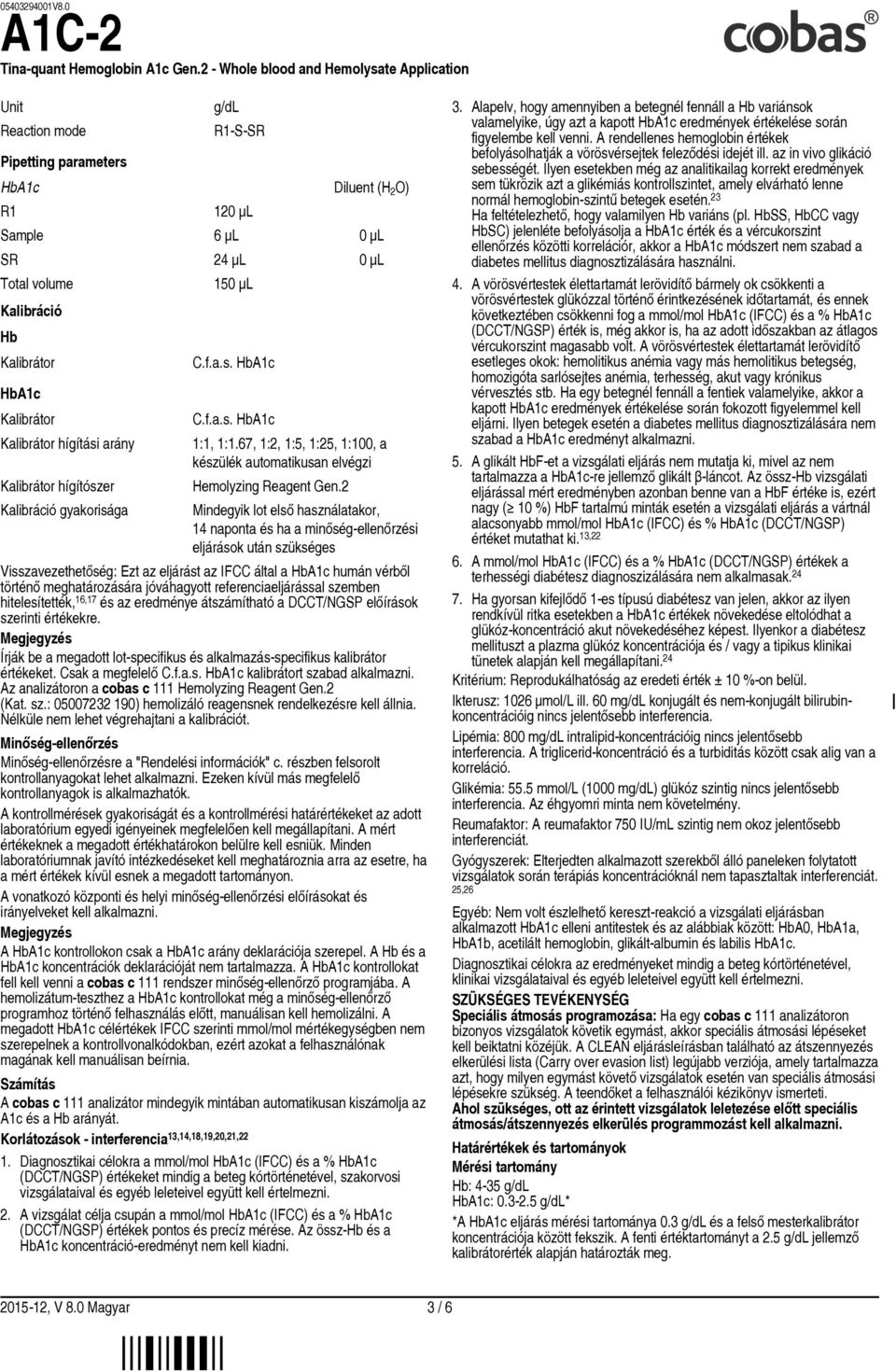 2 Mindegyik lot első használatakor, 14 naponta és ha a minőség-ellenőrzési eljárások után szükséges Visszavezethetőség: Ezt az eljárást az IFCC által a HbA1c humán vérből történő meghatározására