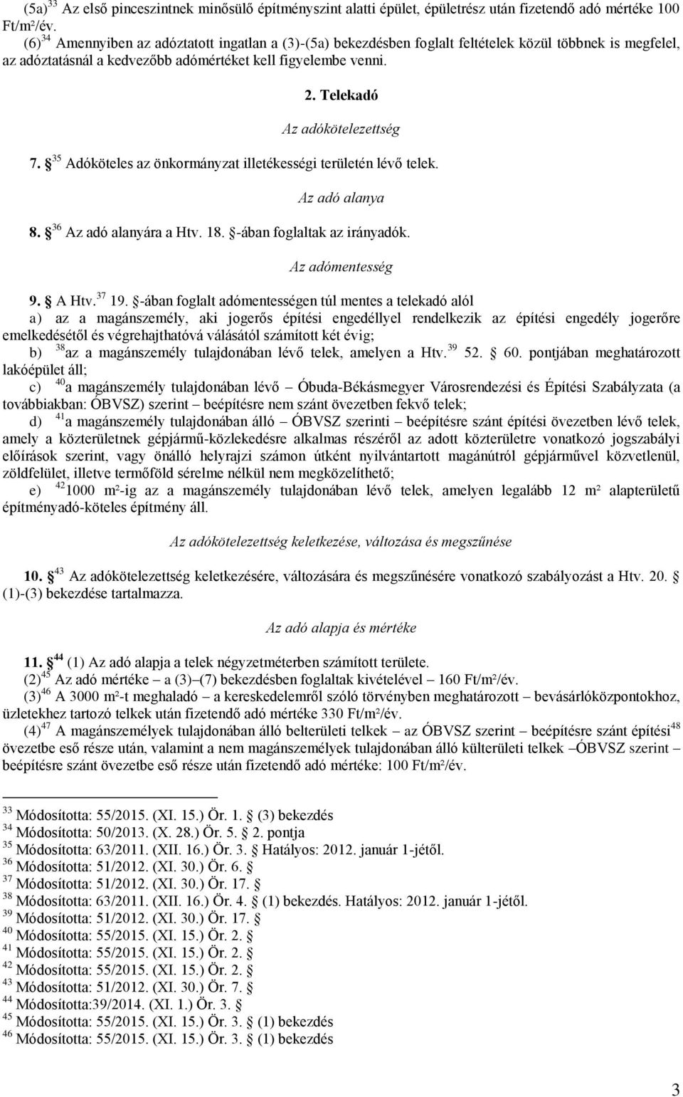 Telekadó Az adókötelezettség 7. 35 Adóköteles az önkormányzat illetékességi területén lévő telek. Az adó alanya 8. 36 Az adó alanyára a Htv. 18. -ában foglaltak az irányadók. Az adómentesség 9. A Htv.