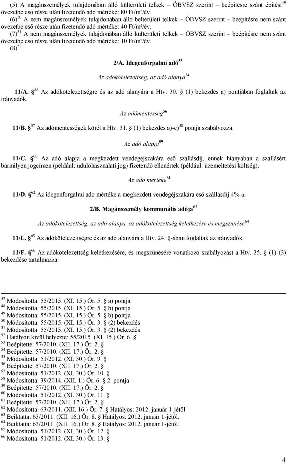 (7) 51 A nem magánszemélyek tulajdonában álló külterületi telkek ÓBVSZ szerint beépítésre nem szánt övezetbe eső része után fizetendő adó mértéke: 10 Ft/m²/év. (8) 52 2/A.