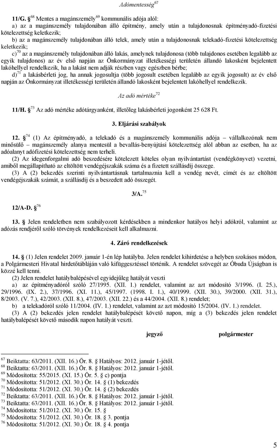 tulajdonában álló telek, amely után a tulajdonosnak telekadó-fizetési kötelezettség keletkezik; c) 70 az a magánszemély tulajdonában álló lakás, amelynek tulajdonosa (több tulajdonos esetében