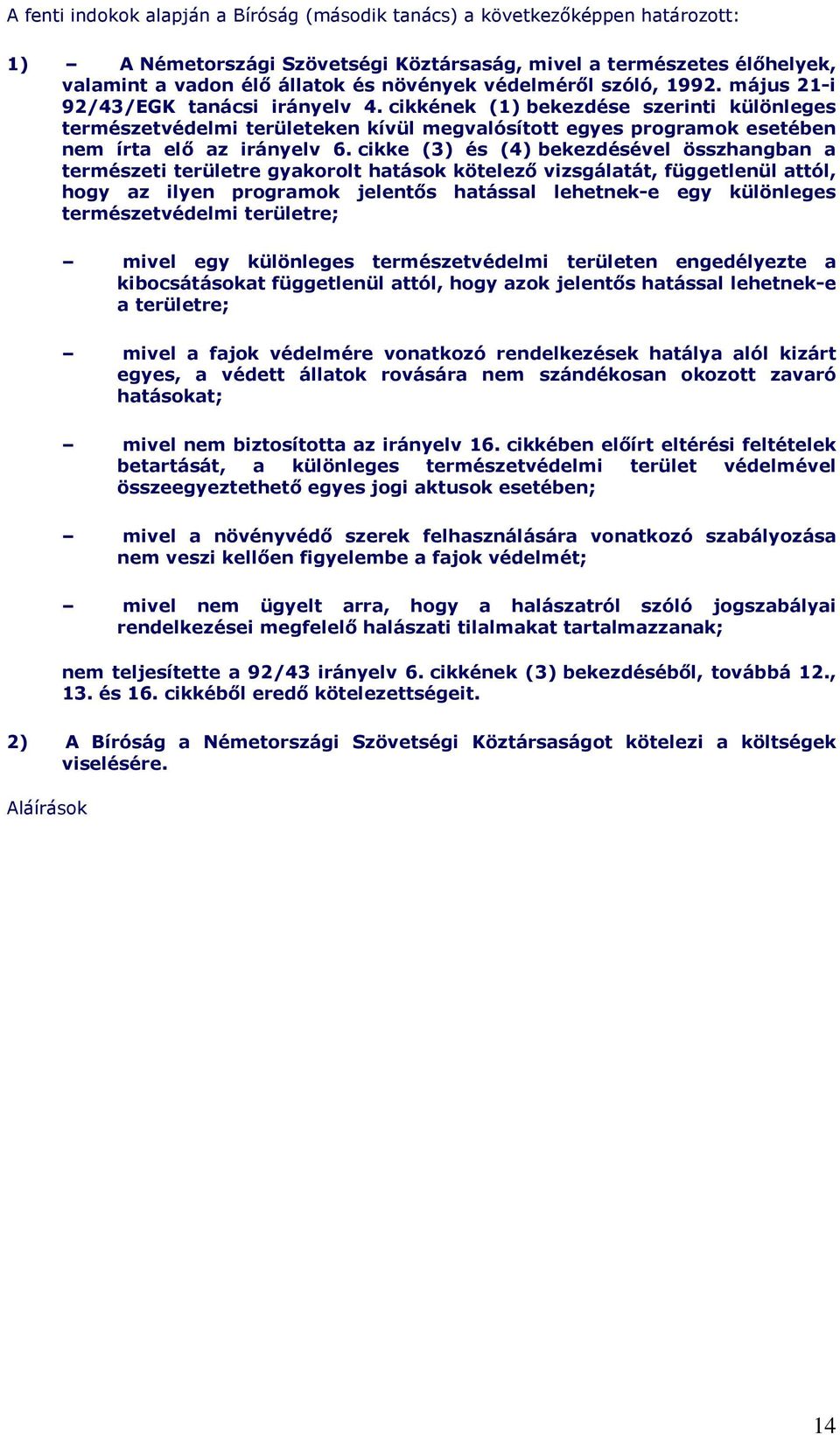 cikkének (1) bekezdése szerinti különleges természetvédelmi területeken kívül megvalósított egyes programok esetében nem írta elı az irányelv 6.