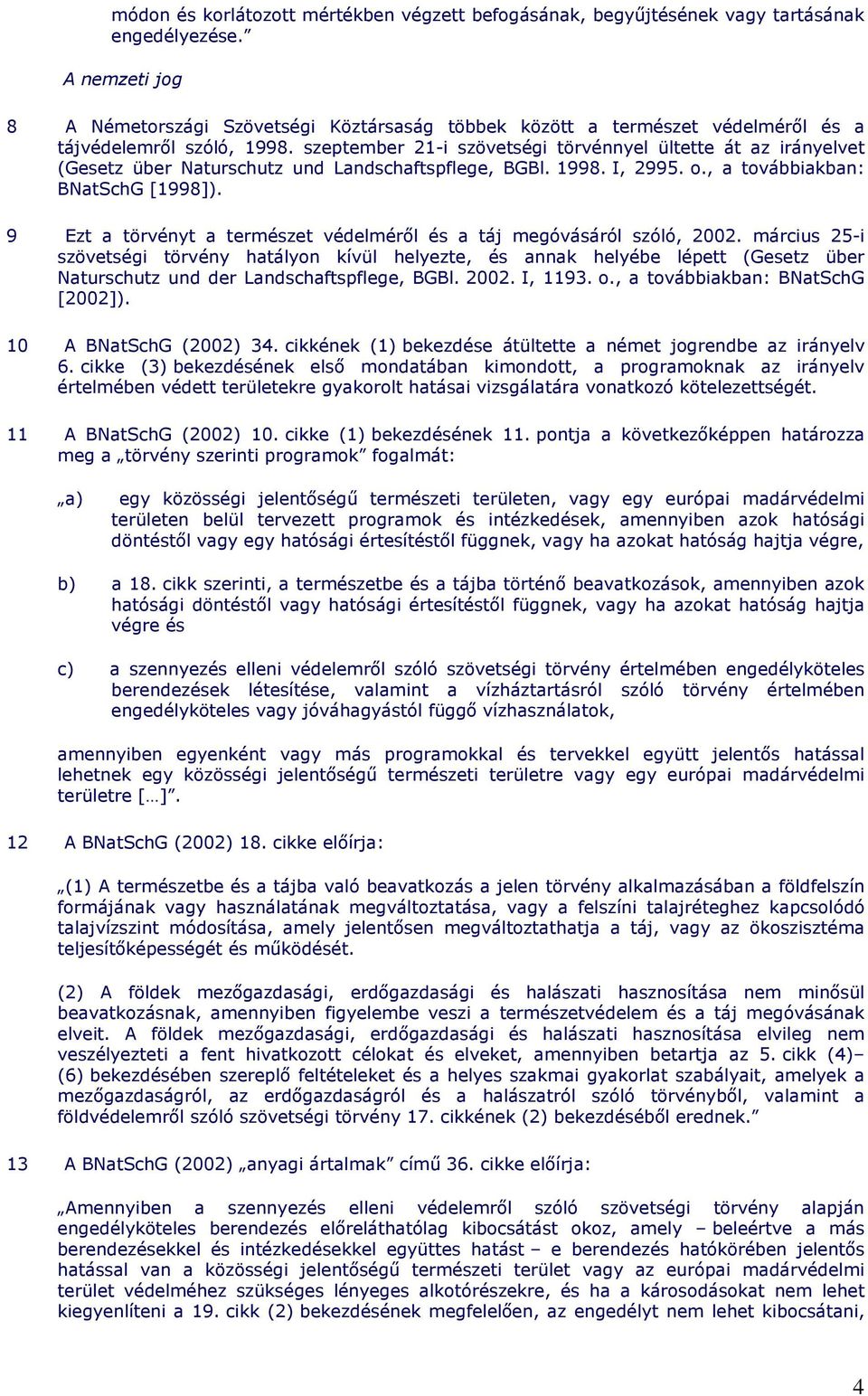 szeptember 21-i szövetségi törvénnyel ültette át az irányelvet (Gesetz über Naturschutz und Landschaftspflege, BGBl. 1998. I, 2995. o., a továbbiakban: BNatSchG [1998]).