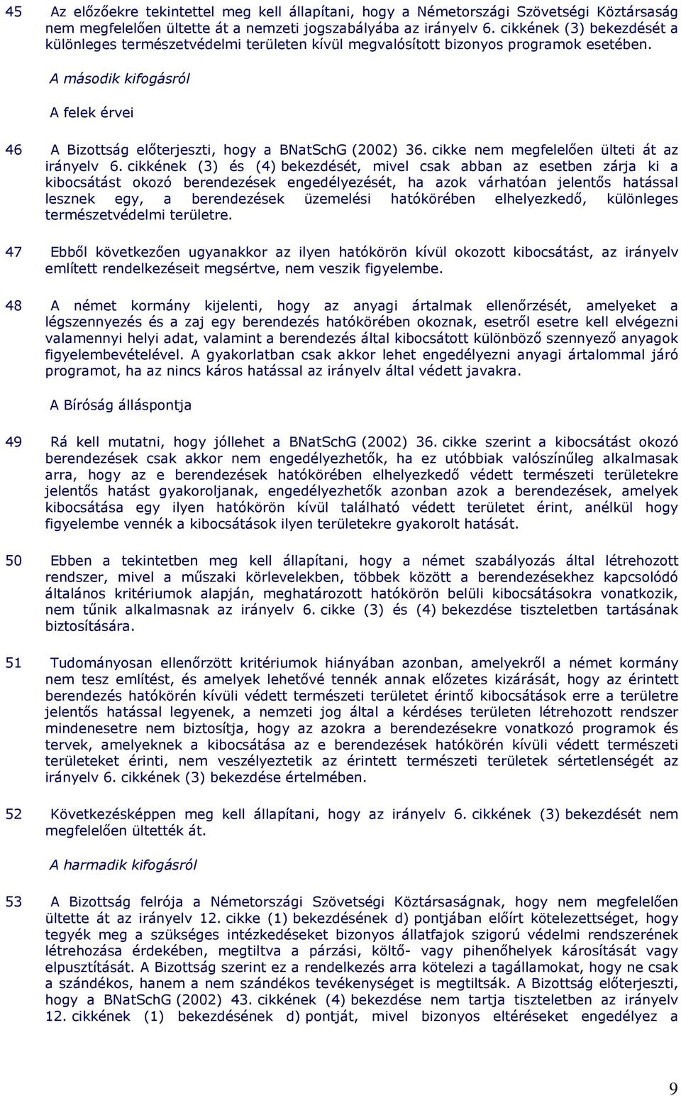 A második kifogásról A felek érvei 46 A Bizottság elıterjeszti, hogy a BNatSchG (2002) 36. cikke nem megfelelıen ülteti át az irányelv 6.