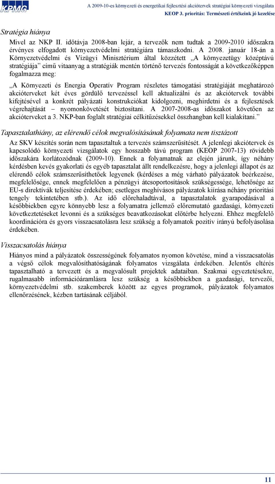 fogalmazza meg: A Környezeti és Energia Operatív Program részletes támogatási stratégiáját meghatározó akcióterveket két éves gördülő tervezéssel kell aktualizálni és az akciótervek további