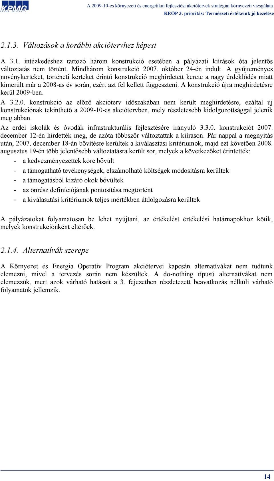 A gyűjteményes növénykerteket, történeti kerteket érintő konstrukció meghirdetett kerete a nagy érdeklődés miatt kimerült már a 2008-as év során, ezért azt fel kellett függeszteni.