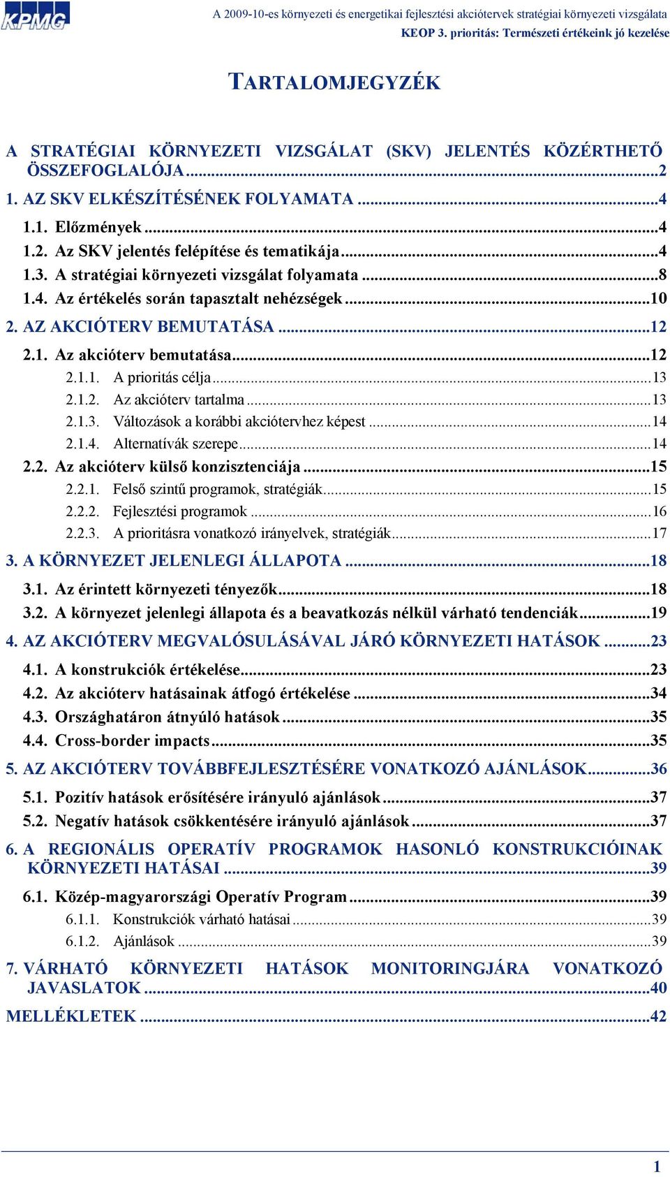 ..13 2.1.2. Az akcióterv tartalma...13 2.1.3. Változások a korábbi akciótervhez képest...14 2.1.4. Alternatívák szerepe...14 2.2. Az akcióterv külső konzisztenciája...15 2.2.1. Felső szintű programok, stratégiák.