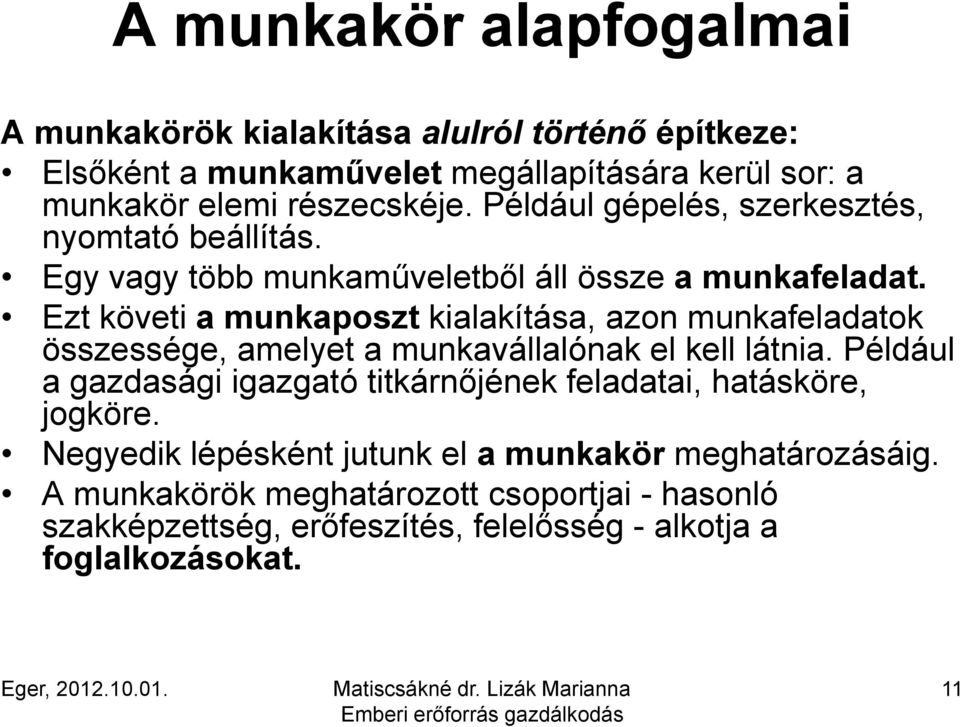 Ezt követi a munkaposzt kialakítása, azon munkafeladatok összessége, amelyet a munkavállalónak el kell látnia.