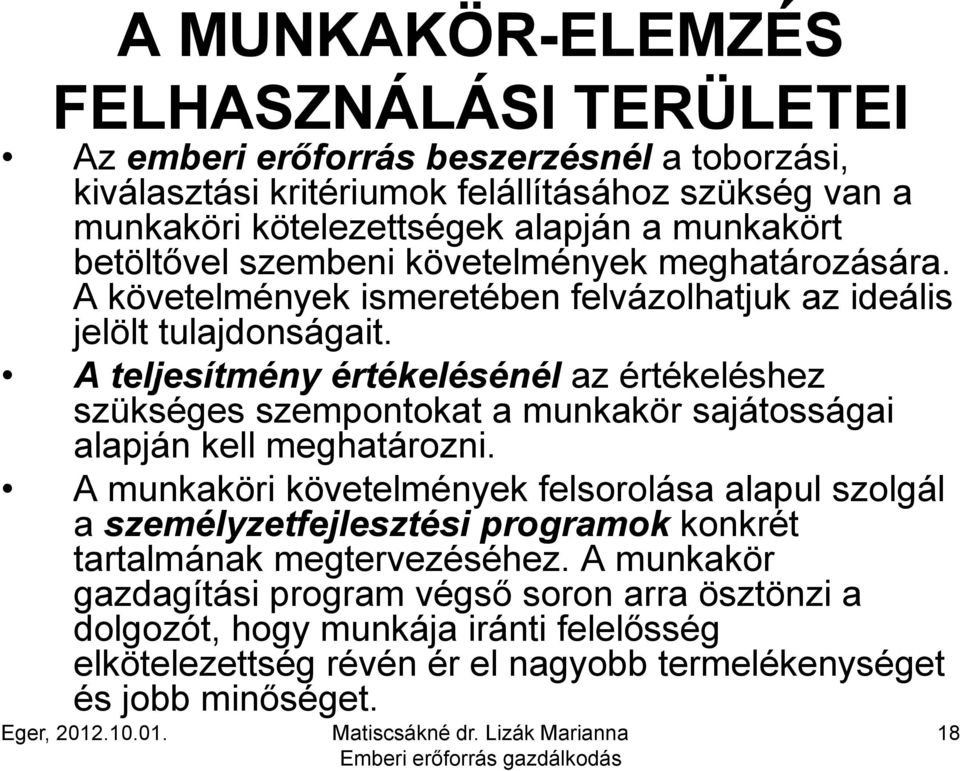 A teljesítmény értékelésénél az értékeléshez szükséges szempontokat a munkakör sajátosságai alapján kell meghatározni.