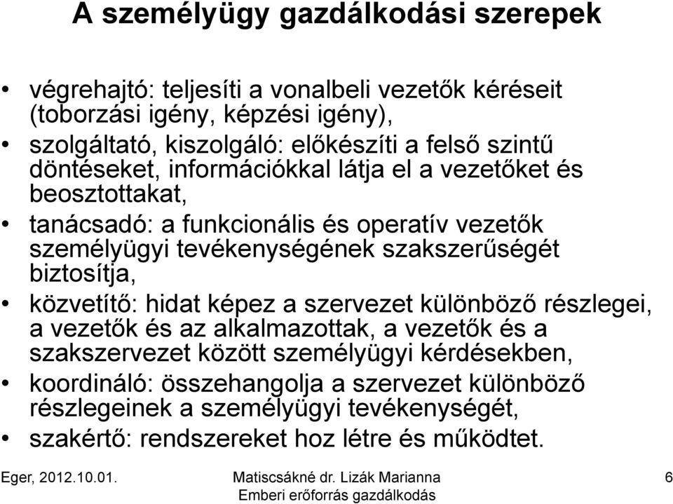 szakszerűségét biztosítja, közvetítő: hidat képez a szervezet különböző részlegei, a vezetők és az alkalmazottak, a vezetők és a szakszervezet között