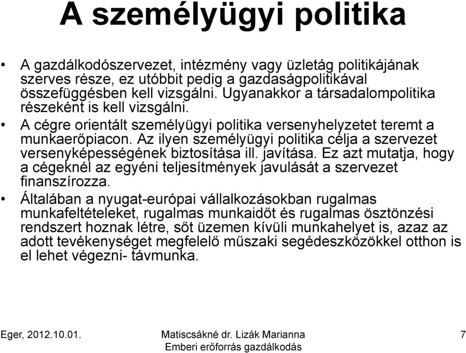 Az ilyen személyügyi politika célja a szervezet versenyképességének biztosítása ill. javítása. Ez azt mutatja, hogy a cégeknél él az egyéni teljesítmények javulását át a szervezet finanszírozza.