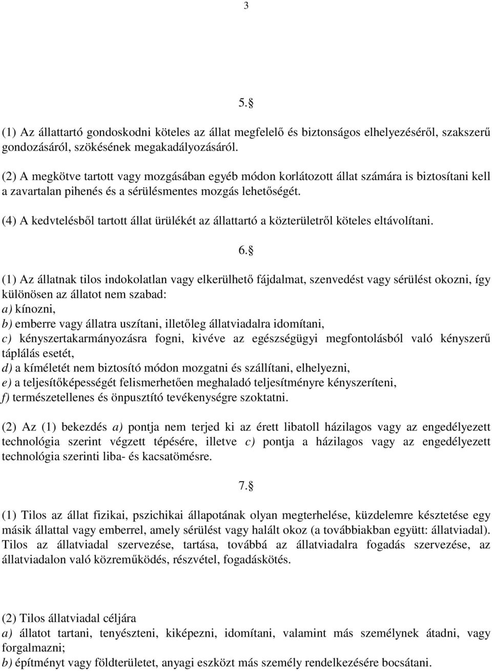 (4) A kedvtelésből tartott állat ürülékét az állattartó a közterületről köteles eltávolítani. 6.