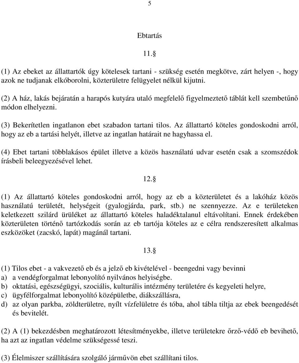 Az állattartó köteles gondoskodni arról, hogy az eb a tartási helyét, illetve az ingatlan határait ne hagyhassa el.