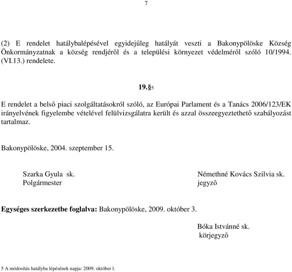 5 E rendelet a belső piaci szolgáltatásokról szóló, az Európai Parlament és a Tanács 2006/123/EK irányelvének figyelembe vételével felülvizsgálatra került és