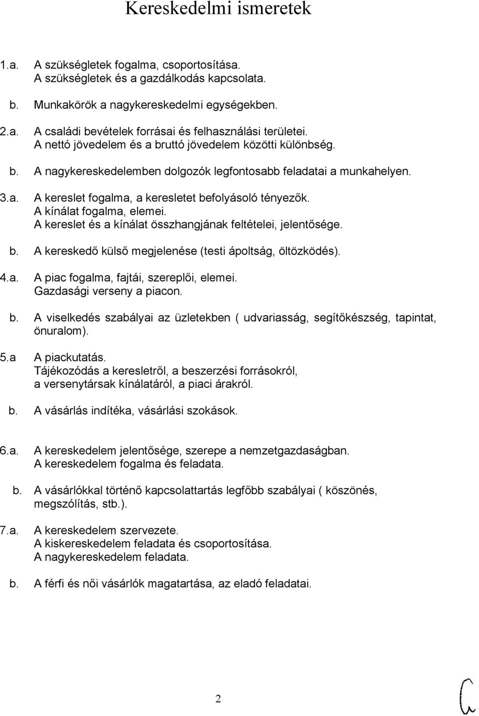 A kínálat fogalma, elemei. A kereslet és a kínálat összhangjának feltételei, jelentősége. b. A kereskedő külső megjelenése (testi ápoltság, öltözködés). 4.a. A piac fogalma, fajtái, szereplői, elemei.
