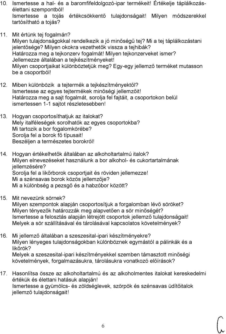 Milyen tejkonzerveket ismer? Jellemezze általában a tejkészítményeket! Milyen csoportjaikat különböztetjük meg? Egy-egy jellemző terméket mutasson be a csoportból! 12.