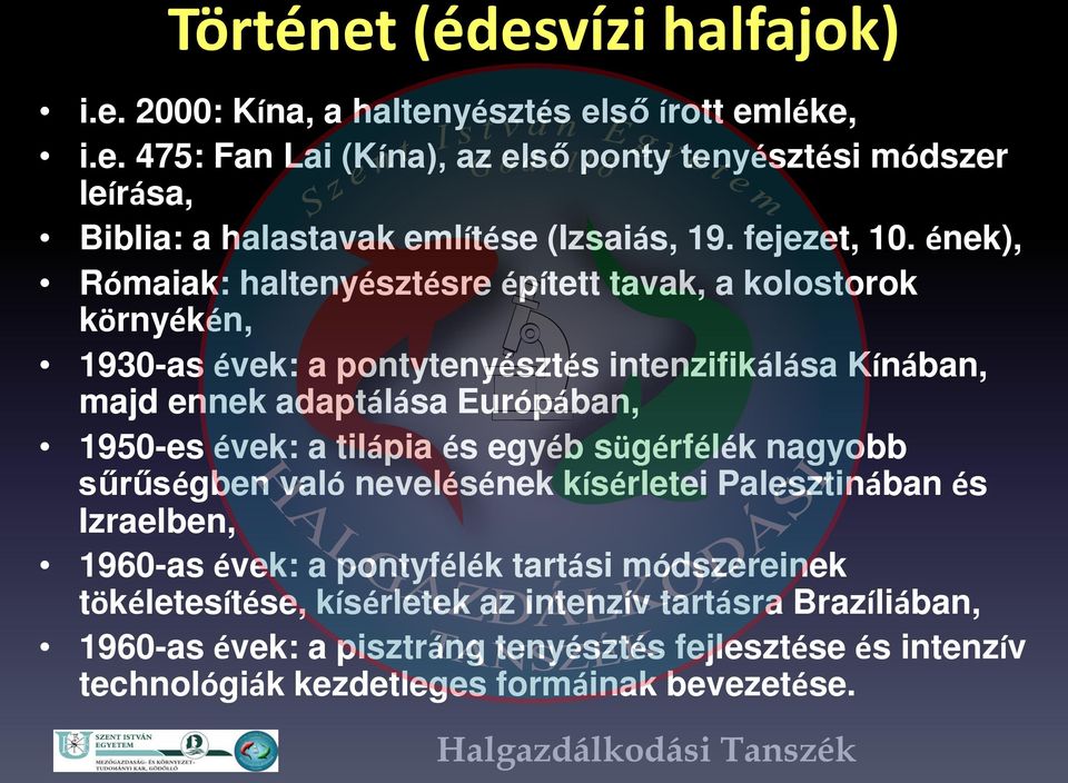 ének), Rómaiak: haltenyésztésre épített tavak, a kolostorok környékén, 1930-as évek: a pontytenyésztés intenzifikálása Kínában, majd ennek adaptálása Európában, 1950-es évek: