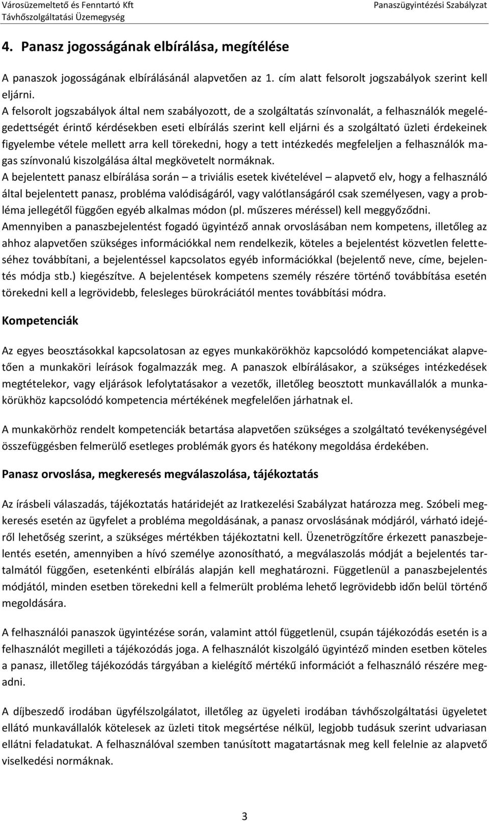 érdekeinek figyelembe vétele mellett arra kell törekedni, hogy a tett intézkedés megfeleljen a felhasználók magas színvonalú kiszolgálása által megkövetelt normáknak.