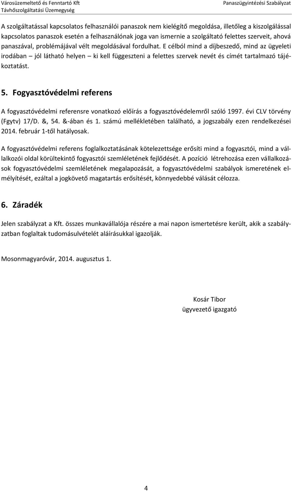 E célból mind a díjbeszedő, mind az ügyeleti irodában jól látható helyen ki kell függeszteni a felettes szervek nevét és címét tartalmazó tájékoztatást. 5.