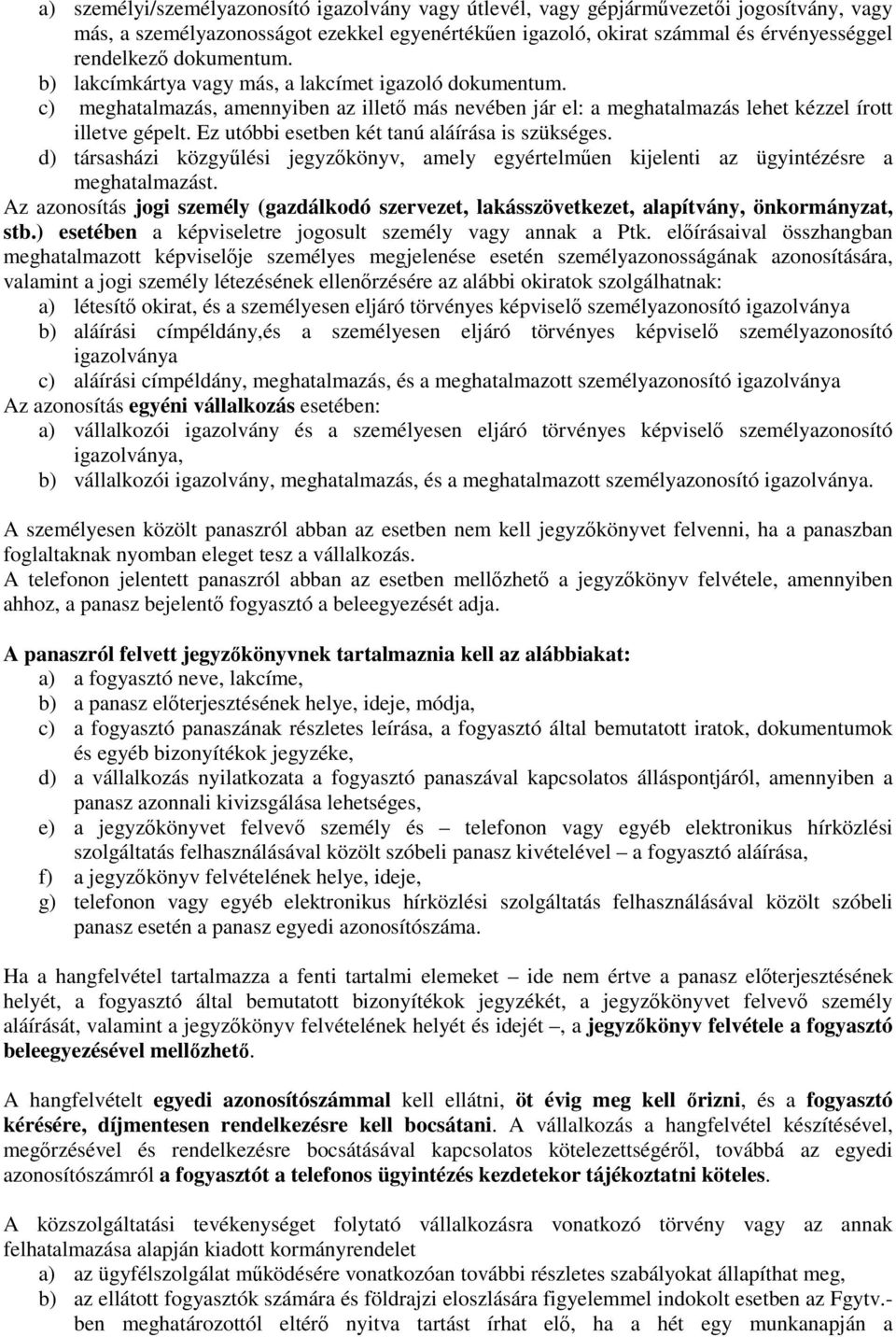 Ez utóbbi esetben két tanú aláírása is szükséges. d) társasházi közgyűlési jegyzőkönyv, amely egyértelműen kijelenti az ügyintézésre a meghatalmazást.