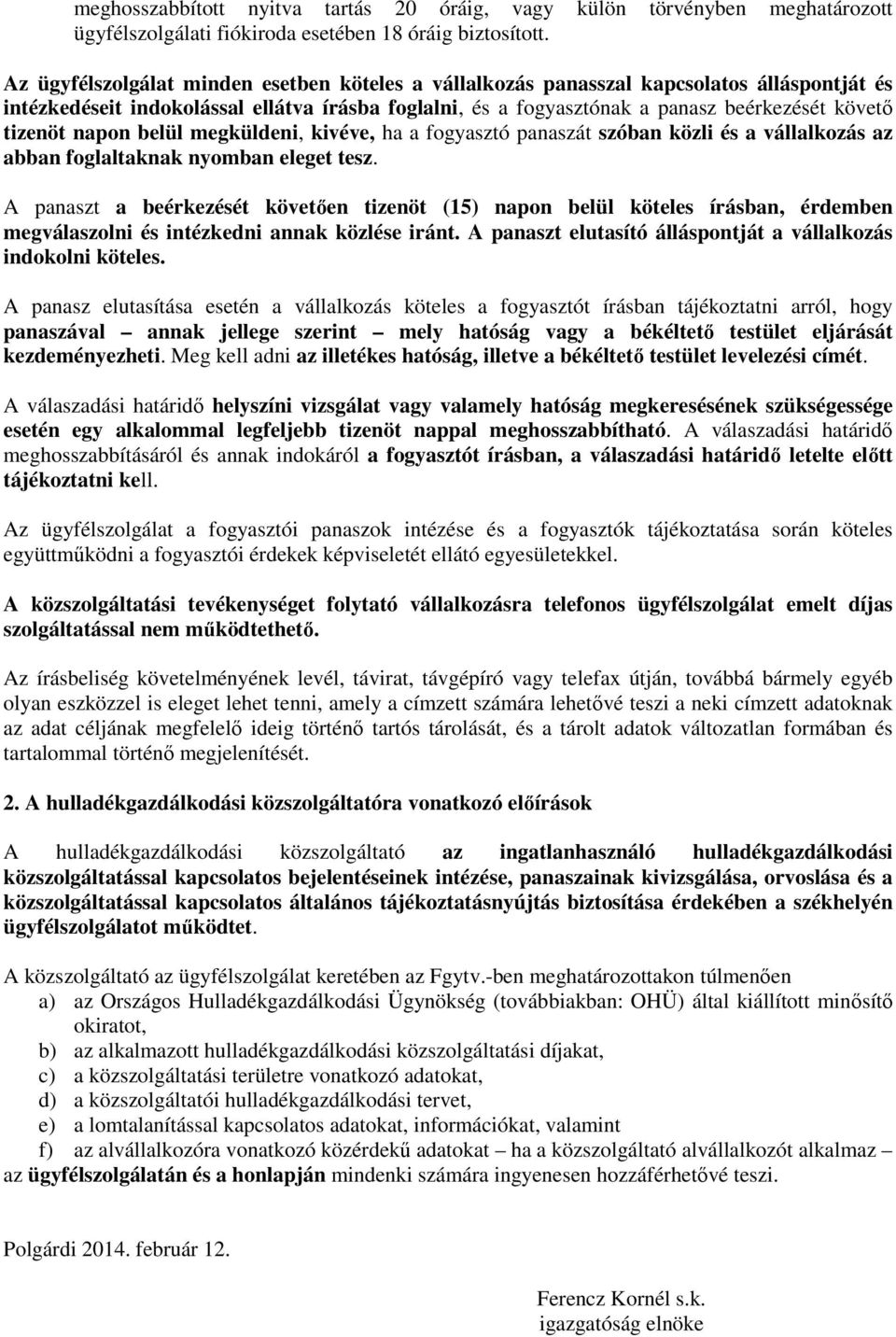 napon belül megküldeni, kivéve, ha a fogyasztó panaszát szóban közli és a vállalkozás az abban foglaltaknak nyomban eleget tesz.