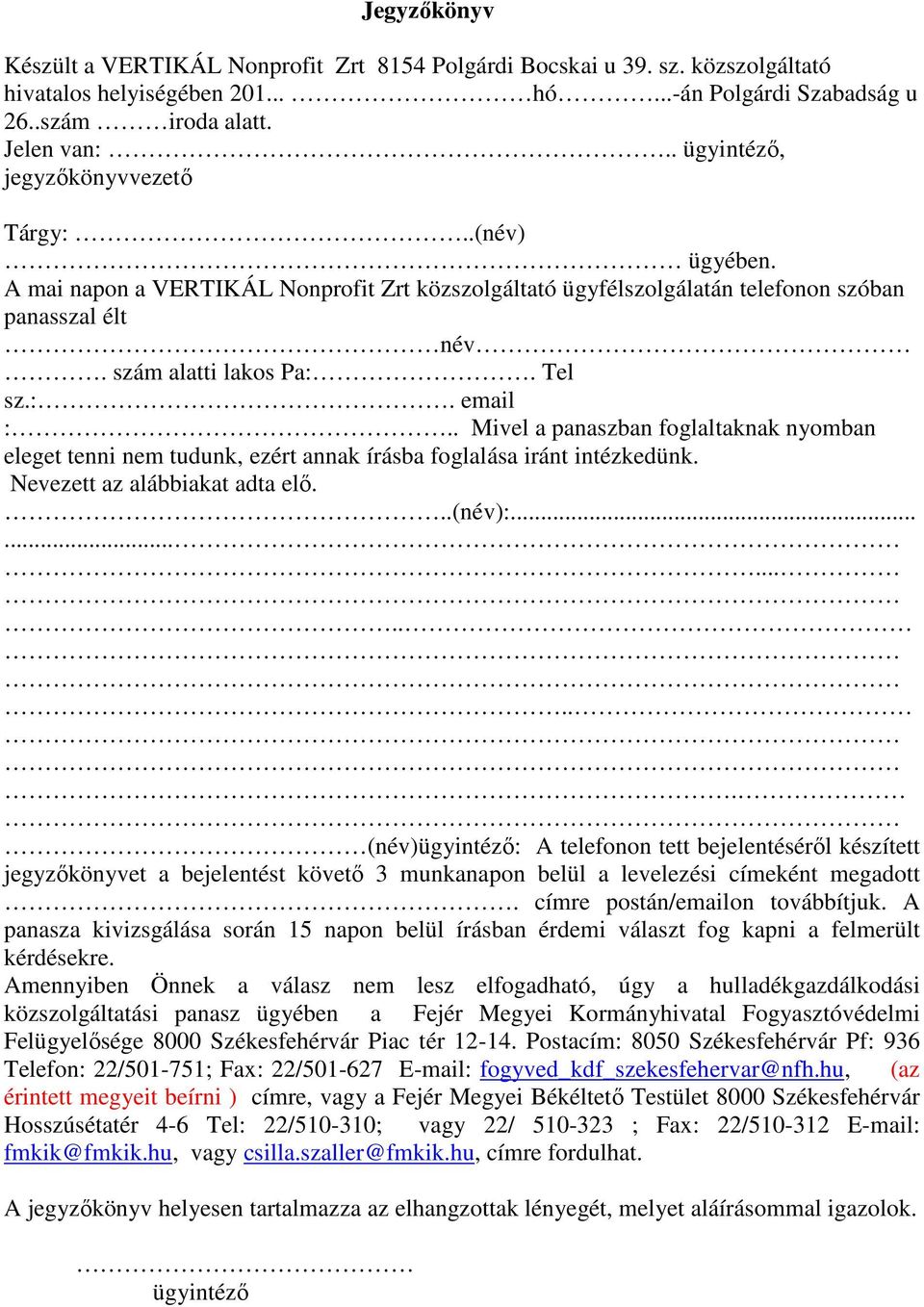 . Mivel a panaszban foglaltaknak nyomban eleget tenni nem tudunk, ezért annak írásba foglalása iránt intézkedünk. Nevezett az alábbiakat adta elő...(név):.